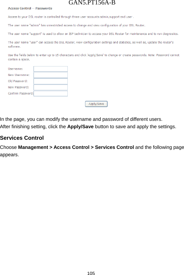 GAN5.PT156A-B 105     In the page, you can modify the username and password of different users. After finishing setting, click the Apply/Save button to save and apply the settings. Services Control Choose Management > Access Control > Services Control and the following page appears. 
