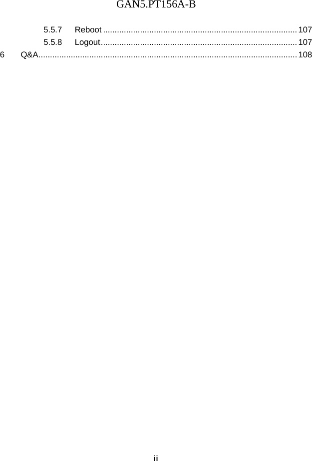 GAN5.PT156A-B  iii 5.5.7 Reboot .................................................................................... 107 5.5.8 Logout .....................................................................................  107 6 Q&amp;A ................................................................................................................ 108  