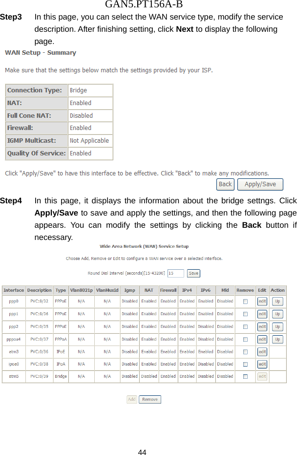 GAN5.PT156A-B 44 Step3  In this page, you can select the WAN service type, modify the service description. After finishing setting, click Next to display the following page.  Step4  In this page, it displays the information about the bridge settngs. Click Apply/Save to save and apply the settings, and then the following page appears. You can modify the settings by clicking the Back button if necessary.  