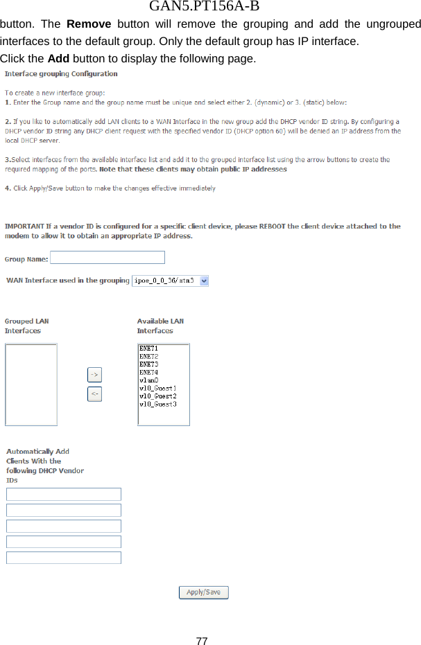 GAN5.PT156A-B 77 button. The Remove button will remove the grouping and add the ungrouped interfaces to the default group. Only the default group has IP interface. Click the Add button to display the following page.   