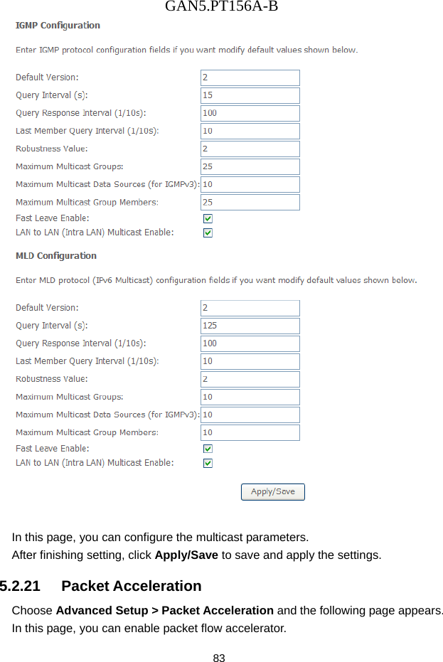 GAN5.PT156A-B 83   In this page, you can configure the multicast parameters. After finishing setting, click Apply/Save to save and apply the settings. 5.2.21   Packet Acceleration Choose Advanced Setup > Packet Acceleration and the following page appears. In this page, you can enable packet flow accelerator. 