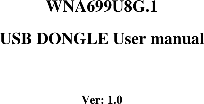       WNA699U8G.1 USB DONGLE User manual  Ver: 1.0 
