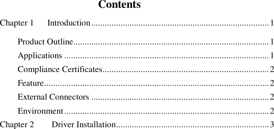     Contents Chapter 1   Introduction...............................................................................1 Product Outline.......................................................................................1 Applications...........................................................................................1 Compliance Certificates..........................................................................2 Feature....................................................................................................2 External Connectors...............................................................................2 Environment...........................................................................................2 Chapter 2    Driver Installation....................................................................3 