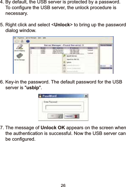 264. By default, the USB server is protected by a password. 7RFRQ¿JXUHWKH86%VHUYHUWKHXQORFNSURFHGXUHLVnecessary.  5LJKWFOLFNDQGVHOHFWUnlock&gt; to bring up the password dialog window. .H\LQWKHSDVVZRUG7KHGHIDXOWSDVVZRUGIRUWKH86%server is &quot;usbip&quot;.7. The message of Unlock OK appears on the screen when the authentication is successful. Now the USB server can EHFRQ¿JXUHG