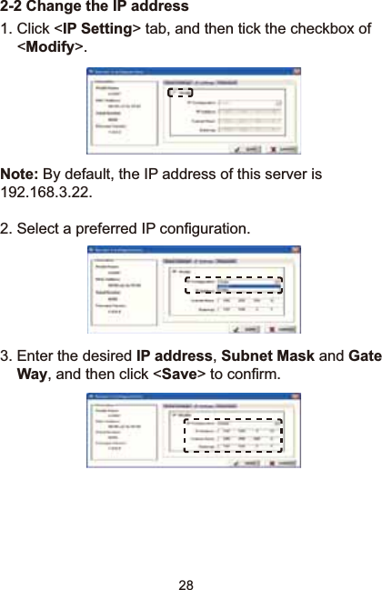 282-2 Change the IP address1. Click &lt;IP Setting&gt; tab, and then tick the checkbox of &lt;Modify&gt;.Note:%\GHIDXOWWKH,3DGGUHVVRIWKLVVHUYHULV192.168.3.22.6HOHFWDSUHIHUUHG,3FRQ¿JXUDWLRQ3. Enter the desired IP address,Subnet Mask and GateWay, and then click &lt;Save!WRFRQ¿UP