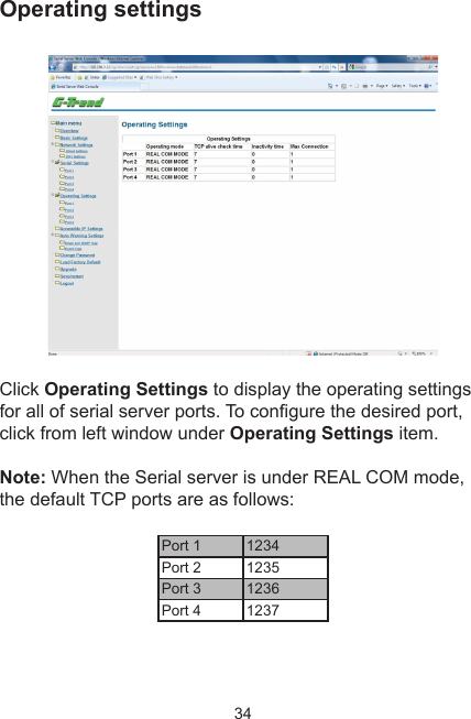 34Operating settingsClick Operating Settings to display the operating settings for all of serial server ports. To congure the desired port, click from left window under Operating Settings item. Note: When the Serial server is under REAL COM mode, the default TCP ports are as follows:Port 1 1234Port 2 1235Port 3 1236Port 4 1237