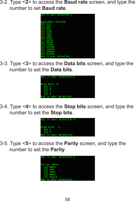 583-2. Type &lt;2&gt; to access the Baud rate screen, and type the number to set Baud rate. 3-3. Type &lt;3&gt; to access the Data bits screen, and type the number to set the Data bits.3-4. Type &lt;4&gt; to access the Stop bits screen, and type the number to set the Stop bits.3-5. Type &lt;5&gt; to access the Parity screen, and type the number to set the Parity.
