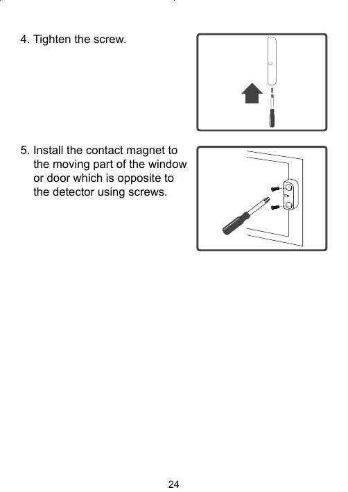 244. Tighten the screw.5. Install the contact magnet to the moving part of the window or door which is opposite to the detector using screws. 