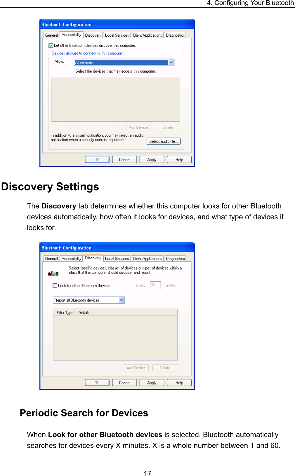 4. Configuring Your Bluetooth 17  Discovery Settings The Discovery tab determines whether this computer looks for other Bluetooth devices automatically, how often it looks for devices, and what type of devices it looks for.  Periodic Search for Devices When Look for other Bluetooth devices is selected, Bluetooth automatically searches for devices every X minutes. X is a whole number between 1 and 60.   