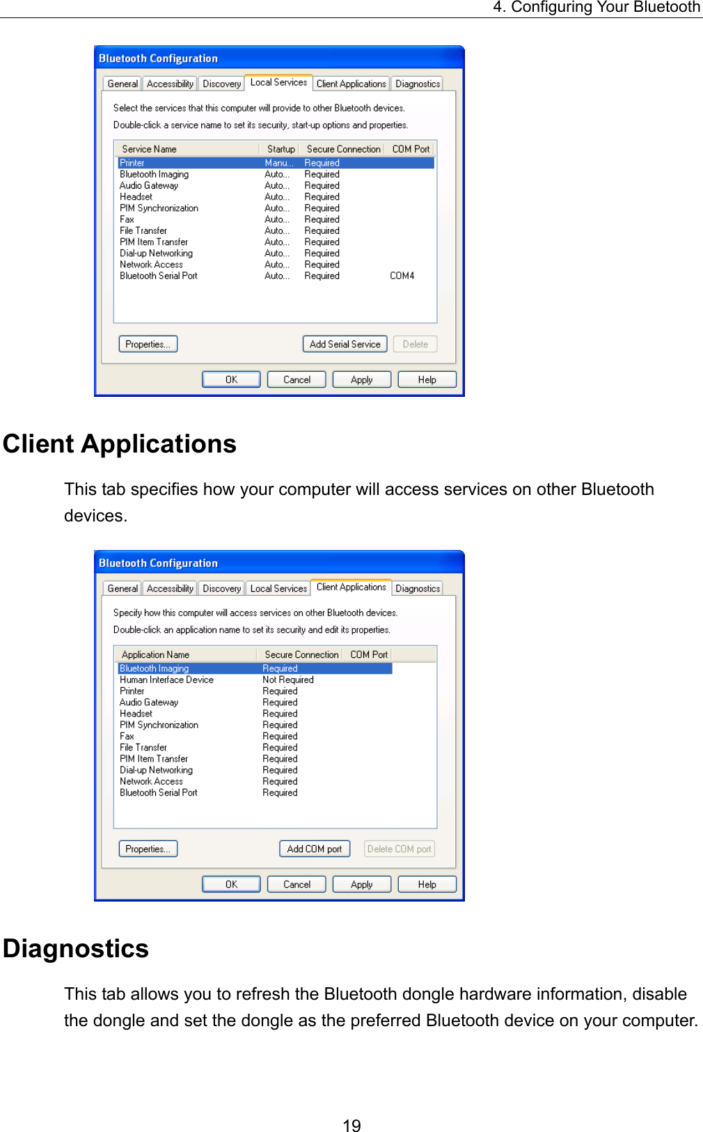 4. Configuring Your Bluetooth 19  Client Applications This tab specifies how your computer will access services on other Bluetooth devices.   Diagnostics This tab allows you to refresh the Bluetooth dongle hardware information, disable the dongle and set the dongle as the preferred Bluetooth device on your computer.   