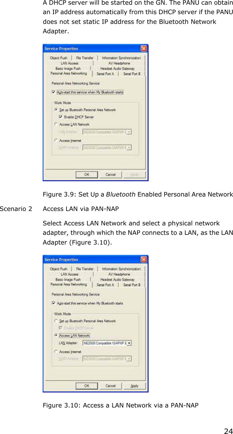 24 A DHCP server will be started on the GN. The PANU can obtain an IP address automatically from this DHCP server if the PANU does not set static IP address for the Bluetooth Network Adapter.  Figure 3.9: Set Up a Bluetooth Enabled Personal Area Network Scenario 2  Access LAN via PAN-NAP Select Access LAN Network and select a physical network adapter, through which the NAP connects to a LAN, as the LAN Adapter (Figure 3.10).  Figure 3.10: Access a LAN Network via a PAN-NAP 