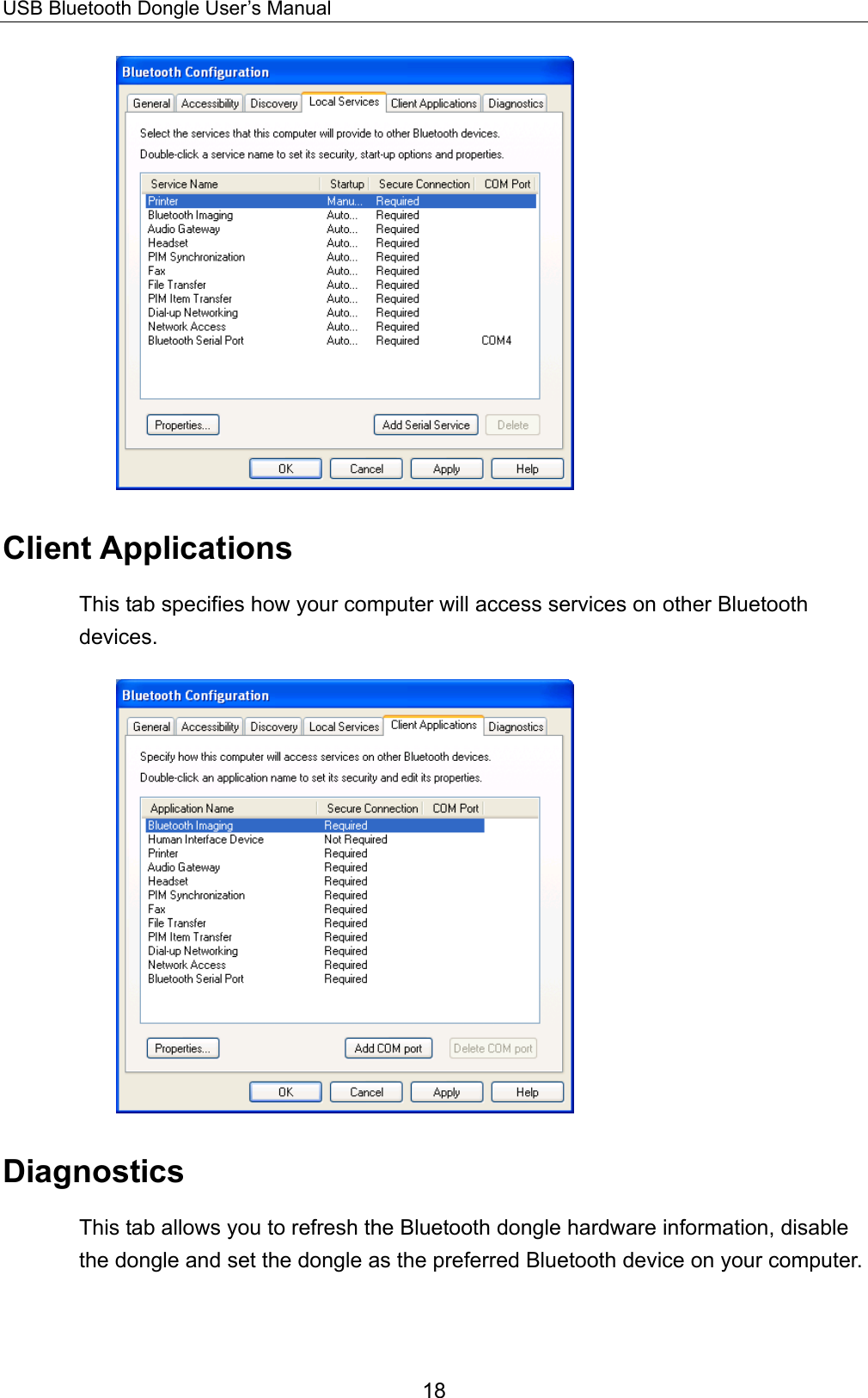 USB Bluetooth Dongle User’s Manual 18  Client Applications This tab specifies how your computer will access services on other Bluetooth devices.   Diagnostics This tab allows you to refresh the Bluetooth dongle hardware information, disable the dongle and set the dongle as the preferred Bluetooth device on your computer.   