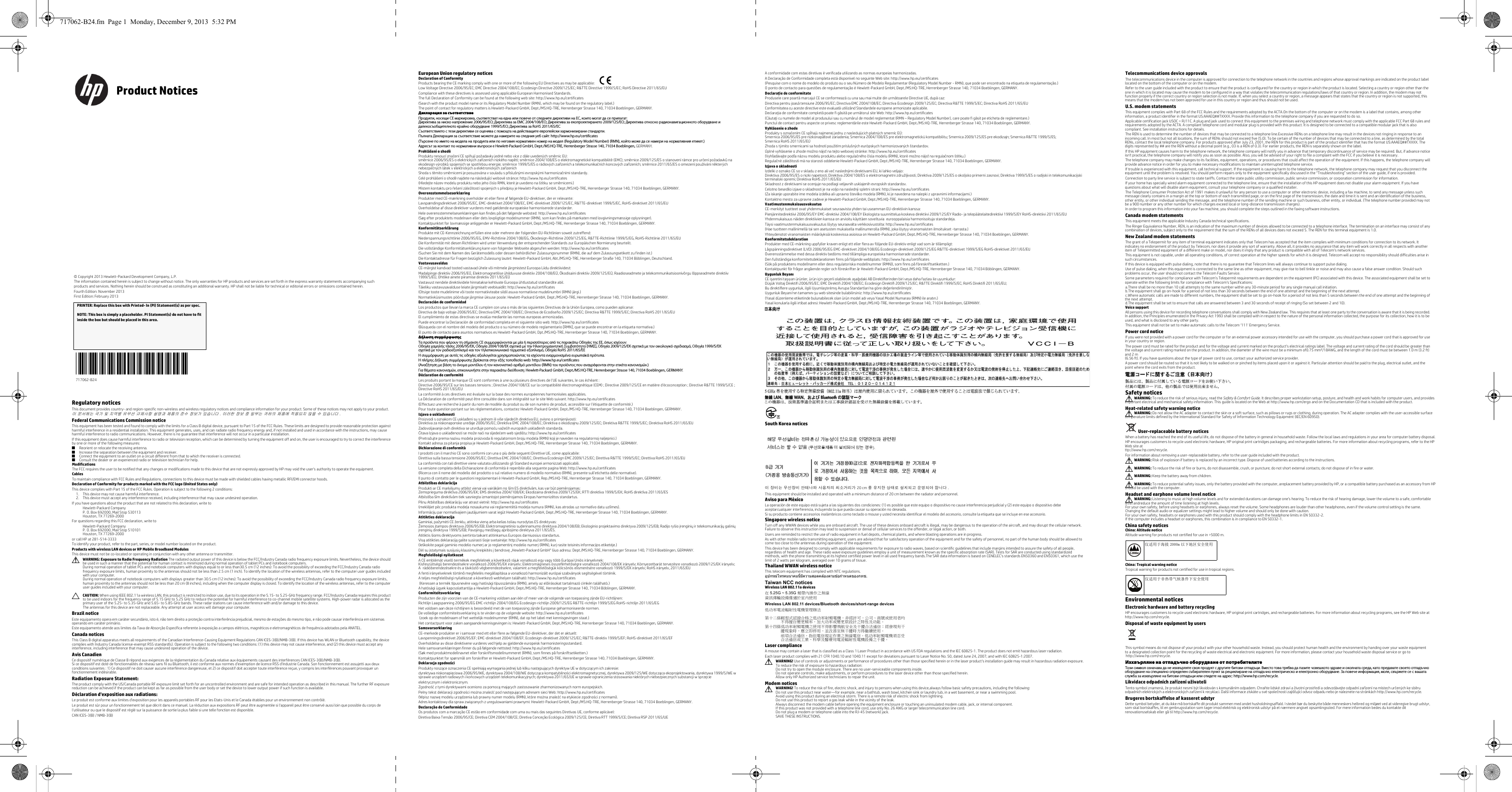  Regulatory noticesThis document provides country- and region-specific non-wireless and wireless regulatory notices and compliance information for your product. Some of these notices may not apply to your product.이 문서에는 국가 및 지역별 유무선 규제사항 설명과 제품의 준수 정보가 있습니다 . 이러한 정보 중 일부는 귀하의 제품에 적용되지 않을 수 있습니다 .Federal Communications Commission noticeThis equipment has been tested and found to comply with the limits for a Class B digital device, pursuant to Part 15 of the FCC Rules. These limits are designed to provide reasonable protection against harmful interference in a residential installation. This equipment generates, uses, and can radiate radio frequency energy and, if not installed and used in accordance with the instructions, may cause harmful interference to radio communications. However, there is no guarantee that interference will not occur in a particular installation.If this equipment does cause harmful interference to radio or television reception, which can be determined by turning the equipment off and on, the user is encouraged to try to correct the interference by one or more of the following measures:■Reorient or relocate the receiving antenna.■Increase the separation between the equipment and receiver.■Connect the equipment to an outlet on a circuit different from that to which the receiver is connected.■Consult the dealer or an experienced radio or television technician for help.ModificationsThe FCC requires the user to be notified that any changes or modifications made to this device that are not expressly approved by HP may void the user&apos;s authority to operate the equipment.CablesTo maintain compliance with FCC Rules and Regulations, connections to this device must be made with shielded cables having metallic RFI/EMI connector hoods.Declaration of Conformity for products marked with the FCC logo (United States only)This device complies with Part 15 of the FCC Rules. Operation is subject to the following 2 conditions: 1. This device may not cause harmful interference.2. This device must accept any interference received, including interference that may cause undesired operation.If you have questions about the product that are not related to this declaration, write toHewlett-Packard CompanyP. O. Box 692000, Mail Stop 530113Houston, TX 77269-2000For questions regarding this FCC declaration, write toHewlett-Packard CompanyP. O. Box 692000, Mail Stop 510101Houston, TX 77269-2000or call HP at 281-514-3333To identify your product, refer to the part, series, or model number located on the product.Products with wireless LAN devices or HP Mobile Broadband ModulesThis device must not be co-located or operating in conjunction with any other antenna or transmitter.ÅWARNING: Exposure to Radio Frequency Radiation The radiated output power of this device is below the FCC/Industry Canada radio frequency exposure limits. Nevertheless, the device should be used in such a manner that the potential for human contact is minimized during normal operation of tablet PCs and notebook computers.During normal operation of tablet PCs and notebook computers with displays equal to or less than30.5 cm (12 inches): To avoid the possibility of exceeding the FCC/Industry Canada radio frequency exposure limits, human proximity to the antennas should not be less than 2.5 cm (1 inch). To identify the location of the wireless antennas, refer to the computer user guides included with your computer. During normal operation of notebook computers with displays greater than 30.5 cm (12 inches): To avoid the possibility of exceeding the FCC/Industry Canada radio frequency exposure limits, human proximity to the antennas should not be less than 20 cm (8 inches), including when the computer display is closed. To identify the location of the wireless antennas, refer to the computer user guides included with your computer.ÄCAUTION: When using IEEE 802.11a wireless LAN, this product is restricted to indoor use, due to its operation in the 5.15- to 5.25-GHz frequency range. FCC/Industry Canada requires this product to be used indoors for the frequency range of 5.15 GHz to 5.25 GHz to reduce the potential for harmful interference to co-channel mobile satellite systems. High-power radar is allocated as the primary user of the 5.25- to 5.35-GHz and 5.65- to 5.85-GHz bands. These radar stations can cause interference with and/or damage to this device.The antennas for this device are not replaceable. Any attempt at user access will damage your computer.Brazil noticeEste equipamento opera em caráter secundário, isto é, não tem direito a proteção contra interferência prejudicial, mesmo de estações do mesmo tipo, e não pode causar interferência em sistemas operando em caráter primário.Este equipamento atende aos limites da Taxa de Absorção Específica referente à exposição a campos elétricos, magnéticos e eletromagnéticos de frequência adotados pela ANATEL.Canada noticesThis Class B digital apparatus meets all requirements of the Canadian Interference-Causing Equipment Regulations CAN ICES-3(B)/NMB-3(B). If this device has WLAN or Bluetooth capability, the device complies with Industry Canada license-exempt RSS standard(s). Operation is subject to the following two conditions: (1) this device may not cause interference, and (2) this device must accept any interference, including interference that may cause undesired operation of the device.Avis CanadienCe dispositif numérique de Classe B répond aux exigences de la réglementation du Canada relative aux équipements causant des interférences CAN ICES-3(B)/NMB-3(B). Si ce dispositif est doté de fonctionnalités de réseau sans fil ou Bluetooth, il est conforme aux normes d’exemption de licence RSS d’Industrie Canada. Son fonctionnement est assujetti aux deux conditions suivantes : 1) Ce dispositif ne doit causer aucune interférence dangereuse, et 2) ce dispositif doit accepter toute interférence reçue, y compris les interférences pouvant provoquer un fonctionnement indésirable.Radiation Exposure Statement:The product comply with the US/Canada portable RF exposure limit set forth for an uncontrolled environment and are safe for intended operation as described in this manual. The further RF exposure reduction can be achieved if the product can be kept as far as possible from the user body or set the device to lower output power if such function is available.Déclaration d&apos;exposition aux radiations:Le produit est conforme aux limites d&apos;exposition pour les appareils portables RF pour les Etats-Unis et le Canada établies pour un environnement non contrôlé.Le produit est sûr pour un fonctionnement tel que décrit dans ce manuel. La réduction aux expositions RF peut être augmentée si l&apos;appareil peut être conservé aussi loin que possible du corps del&apos;utilisateur ou que le dispositif est réglé sur la puissance de sortie la plus faible si une telle fonction est disponible.CAN ICES-3(B) / NMB-3(B)European Union regulatory noticesDeclaration of ConformityProducts bearing the CE marking comply with one or more of the following EU Directives as may be applicable:     Low Voltage Directive 2006/95/EC; EMC Directive 2004/108/EC; Ecodesign Directive 2009/125/EC; R&amp;TTE Directive 1999/5/EC; RoHS Directive 2011/65/EUCompliance with these directives is assessed using applicable European Harmonised Standards.The full Declaration of Conformity can be found at the following web site: http://www.hp.eu/certificates(Search with the product model name or its Regulatory Model Number (RMN), which may be found on the regulatory label.)The point of contact for regulatory matters is Hewlett-Packard GmbH, Dept./MS:HQ-TRE, Herrenberger Strasse 140, 71034 Boeblingen, GERMANY.Декларация за съответствиеПродукти, носещи СЕ маркировка, съответстват на една или повече от следните директиви на ЕС, които могат да се прилагат: Директива за ниско напрежение 2006/95/EО; Директива за EMC 2004/108/EО; Директива за екопроектирането 2009/125/EО; Директива относно радионавигационното оборудване и далекосъобщителното крайно оборудване 1999/5/EО; Директива за RoHS 2011/65/ЕССъответствието с тези директиви се оценява с помощта на действащите европейски хармонизирани стандарти. Пълната Декларация за съответствие можете да намерите на следния уеб сайт: http://www.hp.eu/certificates(Търсене по името на модела на продукта или по неговия нормативен номер на модел (Regulatory Model Number) (RMN), който може да се намери на нормативния етикет.)Адресът за контакт по нормативни въпроси е Hewlett-Packard GmbH, Dept./MS:HQ-TRE, Herrenberger Strasse 140, 71034 Boeblingen, GERMANY.Prohlášení o shoděProdukty nesoucí značení CE splňují požadavky jedné nebo více zdále uvedených směrnic EU: směrnice 2006/95/ES o elektrických zařízeních nízkého napětí; směrnice 2004/108/ES o elektromagnetické kompatibilitě (EMC); směrnice 2009/125/ES o stanovení rámce pro určení požadavků na ekodesign výrobků spojených se spotřebou energie; směrnice 1999/5/ES o rádiových zařízeních a telekomunikačních koncových zařízeních; směrnice 2011/65/ES o omezení používání některých nebezpečných látek v elektrických a elektronických zařízeníchShoda s těmito směrnicemi je posuzována v souladu s příslušnými evropskými harmonizačními standardy.Celé prohlášení o shodě najdete na následující webové stránce: http://www.hp.eu/certificates(Hledejte název modelu produktu nebo jeho číslo RMN, které je uvedeno na štítku se směrnicemi.)Místem kontaktu pro řešení záležitostí spojených s předpisy je Hewlett-Packard GmbH, Dept./MS:HQ-TRE, Herrenberger Strasse 140, 71034 Boeblingen, GERMANY.OverensstemmelseserklæringProdukter med CE-mærkning overholder et eller flere af følgende EU-direktiver, der er relevante:     Lavspændingsdirektivet 2006/95/EC, EMC-direktivet 2004/108/EC, EMC-direktivet 2009/125/EC, R&amp;TTE-direktivet 1999/5/EC, RoHS-direktivet 2011/65/EUOverholdelse af disse direktiver vurderes med gældende europæiske harmoniserede standarder.Hele overensstemmelseserklæringen kan findes på det følgende websted: http://www.hp.eu/certificates(Søg efter produktets modelnavn eller dets lovpligtige modelnummer (RMN), som kan findes på mærkaten med lovgivningsmæssige oplysninger).Kontaktpunktet for lovmæssige anliggender er Hewlett-Packard GmbH, Dept./MS:HQ-TRE, Herrenberger Strasse 140, 71034 Boeblingen, GERMANY.KonformitätserklärungProdukte mit CE-Kennzeichnung erfüllen eine oder mehrere der folgenden EU-Richtlinien soweit zutreffend:     Niederspannungsrichtlinie 2006/95/EG, EMV-Richtlinie 2004/108/EG, Ökodesign-Richtlinie 2009/125/EG, R&amp;TTE-Richtlinie 1999/5/EG, RoHS-Richtlinie 2011/65/EUDie Konformität mit diesen Richtlinien wird unter Verwendung der entsprechenden Standards zur Europäischen Normierung beurteilt.Die vollständige Konformitätserklärung kann von folgender Webseite abgerufen werden: http://www.hp.eu/certificates(Suchen Sie mit dem Namen des Gerätemodells oder dessen behördlicher Zulassungsnummer (RMN), die auf dem Zulassungsetikett zu finden ist.)Die Kontaktadresse für Fragen bezüglich Zulassung lautet: Hewlett-Packard GmbH, Abt./MS:HQ-TRE, Herrenberger Straße 140, 71034 Böblingen, Deutschland.Vastavusavaldus CE-märgist kandvad tooted vastavad ühele või mitmele järgmistest Euroopa Liidu direktiividest:     Madalpinge direktiiv 2006/95/EÜ, Elektromagnetilise ühilduvuse direktiiv 2004/108/EÜ, Ökodisaini direktiiv 2009/125/EÜ, Raadioseadmete ja telekommunikatsioonivõrgu lõppseadmete direktiiv 1999/5/EÜ, Ohtlike ainete piiramise direktiiv 2011/65/EÜVastavust nendele direktiividele hinnatakse kehtivate Euroopa ühtlustatud standardite abil.Täieliku vastavusavalduse leiate järgmiselt veebisaidilt: http://www.hp.eu/certificates(Otsige toote mudelinime või toote normatiivteabe sildil asuva normatiivse mudelinumbri (RMN) järgi.)Normatiivküsimustes pöörduge järgmise üksuse poole: Hewlett-Packard GmbH, Dept./MS:HQ-TRE, Herrenberger Strasse 140, 71034 Boeblingen, GERMANY.Declaración de conformidad Los productos que llevan la marca CE cumplen con una o más de las siguientes Directivas de la Unión Europea, como pueden aplicarse:     Directiva de bajo voltaje 2006/95/EC; Directiva EMC 2004/108/EC; Directiva de Ecodiseño 2009/125/EC; Directiva R&amp;TTE 1999/5/EC; Directiva RoHS 2011/65/EUEl cumplimiento de estas directivas se evalúa mediante las normas europeas armonizadas.Puede encontrar la Declaración de conformidad completa en el siguiente sitio web: http://www.hp.eu/certificates(Búsqueda con el nombre del modelo del producto o su número de modelo reglamentario [RMN], que se puede encontrar en la etiqueta normativa.)El punto de contacto para asuntos normativos es Hewlett-Packard GmbH, Dpt./MS:HQ-TRE, Herrenberger Strasse 140, 71034 Boeblingen, GERMANY.Δήλωση συμμόρφωσης Τα προϊόντα που φέρουν τη σήμανση CE συμμορφώνονται με μία ή περισσότερες από τις παρακάτω Οδηγίες της ΕΕ, όπως ισχύουν: Οδηγία χαμηλής τάσης 2006/95/ΕΚ, Οδηγία 2004/108/EΚ σχετικά με την Ηλεκτρομαγνητική Συμβατότητα (ΗΜΣ), Οδηγία 2009/125/ΕΚ σχετικά με τον οικολογικό σχεδιασμό, Οδηγία 1999/5/ΕΚ σχετικά με τον ραδιοεξοπλισμό και τον τηλεπικοινωνιακό τερματικό εξοπλισμό, Οδηγία RoHS 2011/65/ΕΕΗ συμμόρφωση με αυτές τις οδηγίες αξιολογείται χρησιμοποιώντας τα ισχύοντα εναρμονισμένα ευρωπαϊκά πρότυπα.Η πλήρης Δήλωση συμμόρφωσης βρίσκεται στην εξής τοποθεσία web: http://www.hp.eu/certificates(Αναζήτηση με βάση το όνομα μοντέλου ή τον κανονιστικό αριθμό μοντέλου (RMN) του προϊόντος που αναγράφονται στην ετικέτα κανονισμών.)Για θέματα κανονισμών, επικοινωνήστε στην παρακάτω διεύθυνση: Hewlett-Packard GmbH, Dept./MS:HQ-TRE, Herrenberger Strasse 140, 71034 Boeblingen, GERMANY.Déclaration de conformité Les produits portant la marque CE sont conformes à une ou plusieurs directives de l&apos;UE suivantes, le cas échéant :     Directive 2006/95/CE sur les basses tensions ; Directive 2004/108/CE sur la compatibilité électromagnétique (CEM) ; Directive 2009/125/CE en matière d&apos;écoconception ; Directive R&amp;TTE 1999/5/CE ; Directive RoHS 2011/65/EULa conformité à ces directives est évaluée sur la base des normes européennes harmonisées applicables.La Déclaration de conformité peut être consultée dans son intégralité sur le site Web suivant. http://www.hp.eu/certificates(Effectuez une recherche à partir du nom de modèle du produit ou de son numéro de produit, accessible sur l&apos;étiquette de conformité.)Pour toute question portant sur les réglementations, contactez Hewlett-Packard GmbH, Dept./MS HQ-TRE, Herrenberger Strasse 140, 71034 Boeblingen, GERMANY.Izjava o usklađenostiProizvodi s oznakom CE usklađeni su s jednom ili više sljedećih direktivaEU, ovisno o primjenjivosti: Direktiva za niskonaponske uređaje 2006/95/EC; Direktiva EMC 2004/108/EC; Direktiva o ekodizajnu 2009/125/EC; Direktiva R&amp;TTE 1999/5/EC; Direktiva RoHS 2011/65/EUZadovoljavanje ovih direktiva se utvrđuje pomoću važećih europskih usklađenih standarda.Čitava Izjava o usklađenosti se može naći na sljedećem web sjedištu: http://www.hp.eu/certificates(Pretražujte prema nazivu modela proizvoda ili regulatornom broju modela (RMN) koji je naveden na regulatornoj naljepnici.)Kontakt adresa za pitanja propisa je Hewlett-Packard GmbH, Dept./MS:HQ-TRE, Herrenberger Strasse 140, 71034 Boeblingen, GERMANY.Dichiarazione di conformità I prodotti con il marchio CE sono conformi con una o più delle seguenti Direttive UE, come applicabile:     Direttiva sulla bassa tensione 2006/95/EC; Direttiva EMC 2004/108/EC; Direttiva Ecodesign EMC 2009/125/EC; Direttiva R&amp;TTE 1999/5/EC; Direttiva RoHS 2011/65/EULa conformità con tali direttive viene valutata utilizzando gli Standard europei armonizzati applicabili.La versione completa della Dichiarazione di conformità è reperibile alla seguente pagina Web: http://www.hp.eu/certificates(Ricerca con il nome del modello del prodotto o sul relativo numero di modello normativo (RMN), presente sull&apos;etichetta delle normative).Il punto di contatto per le questioni regolamentari è Hewlett-Packard GmbH, Rep./MS:HQ-TRE, Herrenberger Strasse 140, 71034 Boeblingen, GERMANY.Atbilstības deklarācija Produkti ar CE marķējumu atbilst vienai vai vairākām no šīm ES direktīvām, kas var būt piemērojamas: Zemsprieguma direktīva 2006/95/EK; EMS direktīva 2004/108/EK; Ekodizaina direktīva 2009/125/EK; RTTI direktīva 1999/5/EK; RoHS direktīva 2011/65/ESAtbilstība šīm direktīvām tiek sasniegta izmantojot piemērojamos Eiropas harmonizētos standartus.Pilnu Atbilstības deklarāciju var atrast vietnē: http://www.hp.eu/certificates(meklējiet pēc produkta modeļa nosaukuma vai reglamentētā modeļa numura (RMN), kas atrodas uz normatīvo datu uzlīmes).Informāciju par normatīvajiem jautājumiem varat iegūt Hewlett-Packard GmbH, Dept./MS:HQ-TRE, Herrenberger Strasse 140, 71034 Boeblingen, GERMANY.Atitikties deklaracija Gaminiai, pažymėti CE ženklu, atitinka vieną arba kelias toliau nurodytas ES direktyvas: Žemosios įtampos direktyva 2006/95/EB; Elektromagnetinio suderinamumo direktyva 2004/108/EB; Ekologinio projektavimo direktyva 2009/125/EB; Radijo ryšio įrenginių ir telekomunikacijų galinių įrenginių direktyva 1999/5/EB; Pavojingų medžiagų apribojimo direktyva 2011/65/ES.Atitiktis šioms direktyvoms įvertinta taikant atitinkamus Europos darniuosius standartus.Visą atitikties deklaraciją galite susirasti šioje svetainėje: http://www.hp.eu/certificates(Ieškokite pagal gaminio modelio numerį ar jo reglamentinį modelio numerį (RMN), kurį rasite teisinės informacijos etiketėje.)Dėl su įstatymais susijusių klausimų kreipkitės į bendrovę „Hewlett-Packard GmbH“ šiuo adresu: Dept./MS:HQ-TRE, Herrenberger Strasse 140, 71034 Boeblingen, GERMANY.Megfelelőségi nyilatkozatA CE emblémát viselő termékek megfelelnek a következő rájuk vonatkozó egy vagy több Európai Uniós irányelvnek: Kisfeszültségű berendezésekre vonatkozó 2006/95/EK irányelv; Elektromágneses összeférhetőségre vonatkozó 2004/108/EK irányelv; Környezetbarát tervezésre vonatkozó 2009/125/EK irányelv; A rádióberendezésekre és a távközlő végberendezésekre, valamint a megfelelőségük kölcsönös elismerésére vonatkozó 1999/5/EK irányelv; RoHS irányelv, 2011/65/EUA fenti irányelveknek történő megfelelés megállapítása a vonatkozó harmonizált európai szabványok segítségével történik.A teljes megfelelőségi nyilatkozat a következő webhelyen található: http://www.hp.eu/certificates (Keressen a termék típusnevére vagy hatósági típusszámára (RMN), amely az előírásokat tartalmazó címkén található.)A hatósági ügyek kapcsolattartója a Hewlett-Packard GmbH, Dept./MS:HQ-TRE, Herrenberger Strasse 140, 71034 Böblingen, GERMANY.Conformiteitsverklaring Producten die zijn voorzien van de CE-markering voldoen aan één of meer van de volgende van toepassing zijnde EU-richtlijnen:     Richtlijn Laagspanning 2006/95/EG EMC-richtlijn 2004/108/EG Ecodesign-richtlijn 2009/125/EG R&amp;TTE-richtlijn 1999/5/EG RoHS-richtlijn 2011/65/EGHet voldoen aan deze richtlijnen is beoordeeld met de van toepassing zijnde Europese geharmoniseerde normen.De volledige conformiteitsverklaring is te vinden op de volgende website: http://www.hp.eu/certificates (zoek op de modelnaam of het wettelijk modelnummer (RMN), dat op het label met kennisgevingen staat.)Het contactpunt voor zaken aangaande kennisgevingen is: Hewlett-Packard GmbH, Dept./MS:HQ-TRE, Herrenberger Strasse 140, 71034 Boeblingen, GERMANY.Samsvarserklæring CE-merkede produkter er i samsvar med ett eller flere av følgende EU-direktiver, der det er aktuelt:     Lavspenningsdirektivet 2006/95/EF; EMC-direktivet 2004/108/EF; Ecodesign-direktivet 2009/125/EC; R&amp;TTE-direktiv 1999/5/EF; RoHS-direktivet 2011/65/EFOverholdelse av disse direktivene vurderes ved hjelp av gjeldende europeisk harmonisteringsstandard.Hele samsvarserklæringen finner du på følgende nettsted: http://www.hp.eu/certificates(Søk med produktmodellnavnet eller forskriftsmodellnummeret (RMN), som finnes på forskriftsetiketten.)Kontaktpunktet for spørsmål om forskrifter er Hewlett-Packard GmbH, Dept./MS:HQ-TRE, Herrenberger Strasse 140, 71034 Boeblingen, GERMANY.Deklaracja zgodności Produkty noszące oznaczenia CE spełniają wymagania jednej lub kilku następujących dyrektyw UE w dotyczącym ich zakresie:dyrektywa niskonapięciowa 2006/95/WE, dyrektywa 2004/108/WE dotycząca kompatybilności elektromagnetycznej, dyrektywa 2009/125/WE dotycząca ekoprojektowania, dyrektywa 1999/5/WE w sprawie urządzeń radiowych i końcowych urządzeń telekomunikacyjnych; dyrektywa 2011/65/UE w sprawie ograniczenia stosowania niektórych niebezpiecznych substancji w sprzęcieelektrycznym i elektronicznym.Zgodność z tymi dyrektywami oceniono za pomocą mających zastosowanie zharmonizowanych norm europejskich.Pełny tekst deklaracji zgodności można znaleźć pod następującym adresem sieci Web: http://www.hp.eu/certificates(Wpisz nazwę modelu urządzenia lub prawny numer modelu (RMN), które można znaleźć na etykiecie zgodności z normami).Adres kontaktowy dla spraw związanych z uregulowaniami prawnymi: Hewlett-Packard GmbH, Dept./MS:HQ-TRE, Herrenberger Strasse 140, 71034 Boeblingen, GERMANY.Declaração de Conformidade Os produtos com a marcação CE estão em conformidade com uma ou mais das seguintes Diretivas UE, conforme aplicável:     Diretiva Baixa Tensão 2006/95/CE; Diretiva CEM 2004/108/CE; Diretiva Conceção Ecológica 2009/125/CE; Diretiva RTT 1999/5/CE; Diretiva RSP 2011/65/UEA conformidade com estas diretivas é verificada utilizando as normas europeias harmonizadas.A Declaração de Conformidade completa está disponível no seguinte Web site: http://www.hp.eu/certificates(Pesquise com o nome do modelo do produto ou o seu Número de Modelo Regulamentar (Regulatory Model Number - RMN), que pode ser encontrado na etiqueta de regulamentação.)O ponto de contacto para questões de regulamentação é Hewlett-Packard GmbH, Dept./MS:HQ-TRE, Herrenberger Strasse 140, 71034 Boeblingen, GERMANY.Declaraţie de conformitate Produsele care poartă marcajul CE se conformează cu una sau mai multe din următoarele DirectiveUE, după caz:Directiva pentru joasă tensiune 2006/95/EC; Directiva EMC 2004/108/EC; Directiva Ecodesign 2009/125/EC; Directiva R&amp;TTE 1999/5/EC; Directiva RoHS 2011/65/EUConformitatea cu aceste directive este evaluată utilizând Standardele europene armonizate aplicabile.Declaraţia de conformitate completă poate fi găsită pe următorul site Web: http://www.hp.eu/certificates(Căutaţi cu numele de model al produsului sau cu numărul de model reglementat (RMN – Regulatory Model Number), care poate fi găsit pe eticheta de reglementare.)Punctul de contact pentru aspecte ce privesc reglementările este Hewlett-Packard GmbH, Dept./MS:HQ-TRE, Herrenberger Strasse 140, 71034 Boeblingen, GERMANY.Vyhlásenie o zhode Produkty s označením CE spĺňajú najmenej jednu z nasledujúcich platných smerníc EÚ: Smernica 2006/95/ES pre nízkonapäťové zariadenia; Smernica 2004/108/ES pre elektromagnetickú kompatibilitu; Smernica 2009/125/ES pre ekodizajn; Smernica R&amp;TTE 1999/5/ES; Smernica RoHS 2011/65/EÚZhoda s týmito smernicami sa hodnotí použitím príslušných európskych harmonizovaných štandardov.Úplné vyhlásenie o zhode možno nájsť na tejto webovej stránke: http://www.hp.eu/certificates(Vyhľadávajte podľa názvu modelu produktu alebo regulačného čísla modelu (RMN), ktoré možno nájsť na regulačnom štítku.)Regulačné záležitosti má na starosti oddelenie Hewlett-Packard GmbH, Dept./MS:HQ-TRE, Herrenberger Strasse 140, 71034 Boeblingen, GERMANY.Izjava o skladnostiIzdelki z oznako CE so v skladu z eno ali več naslednjimi direktivami EU, ki lahko veljajo: Direktiva 2006/95/ES o nizki napetosti; Direktiva 2004/108/ES o elektromagnetni združljivosti; Direktiva 2009/125/ES o okoljsko primerni zasnovi; Direktiva 1999/5/ES o radijski in telekomunikacijski terminalski opremi; Direktiva RoHS 2011/65/EUSkladnost z direktivami se ocenjuje na podlagi veljavnih usklajenih evropskih standardov.Celotno besedilo izjave o skladnosti je na voljo na naslednji spletni strani: http://www.hp.eu/certificates(Za iskanje uporabite ime modela izdelka ali upravno številko modela (RMN), ki je navedena na nalepki z upravnimi informacijami.) Kontaktno mesto za upravne zadeve je Hewlett-Packard GmbH, Dept./MS:HQ-TRE, Herrenberger Strasse 140, 71034 Boeblingen, GERMANY.Vaatimustenmukaisuusvakuutus CE-merkityt tuotteet ovat yhdenmukaiset seuraavista yhden tai useamman EU-direktiivin kanssa:     Pienjännitedirektiivi 2006/95/EY EMC-direktiivi 2004/108/EY Ekologista suunnittelua koskeva direktiivi 2009/125/EY Radio- ja telepäätelaitedirektiivi 1999/5/EY RoHS-direktiivi 2011/65/EUYhdenmukaisuus näiden direktiivien kanssa on arvioitu käyttäen soveltuvia  eurooppalaisia harmonisoituja standardeja.Täysi vaatimustenmukaisuusvakuutus löytyy seuraavalta verkkosivustolta: http://www.hp.eu/certificates(Hae tuotteen mallinimellä tai sen asetusten mukaisella mallinumerolla (RMN), joka löytyy viranomaisten ilmoitukset -tarrasta.)Yhteydenotot viranomaisten määräyksiä koskevissa asioissa on Hewlett-Packard GmbH, Dept./MS:HQ-TRE, Herrenberger Strasse 140, 71034 Boeblingen, GERMANY.Konformitetsdeklaration Produkter med CE-märkning uppfyller kraven enligt ett eller flera av följande EU-direktiv enligt vad som är tillämpligt:     Lågspänningsdirektivet (LVD) 2006/95/EG EMC-direktivet 2004/108/EG Ecodesign-direktivet 2009/125/EG R&amp;TTE-direktivet 1999/5/EG RoHS-direktivet 2011/65/EUÖverensstämmelse med dessa direktiv bedöms med tillämpliga europeiska harmoniserade standarder.Den fullständiga konformitetsdeklarationen finns på följande webbplats: http://www.hp.eu/certificates(Sök på produktens modellnamn eller dess regulatoriska modellnummer (RMN)), som finns på föreskriftsetiketten.)Kontaktpunkt för frågor angående regler och föreskrifter är Hewlett-Packard GmbH, Dept./MS:HQ-TRE, Herrenberger Strasse 140, 71034 Böblingen, GERMANY.Uygunluk BeyanıCE işaretini taşıyan ürünler, ürün için geçerli olabilecek aşağıdaki AB Direktiflerinden biri veya daha fazlası ile uyumludur: Düşük Voltaj Direktifi 2006/95/EC; EMC Direktifi 2004/108/EC; Ecodesign Direktifi 2009/125/EC; R&amp;TTE Direktifi 1999/5/EC; RoHS Direktifi 2011/65/EU; Bu direktiflere uygunluk, ilgili Uyumlaştırılmış Avrupa Standartları&apos;na göre değerlendirilmiştir.Uygunluk Beyanı&apos;nın tamamını şu web sitesinde bulabilirsiniz: http://www.hp.eu/certificates(Yasal düzenleme etiketinde bulunabilecek olan ürün model adı veya Yasal Model Numarası (RMN) ile aratın.)Yasal konularla ilgili irtibat adresi: Hewlett-Packard GmbH, Dept./MS:HQ-TRE, Herrenberger Strasse 140, 71034 Boeblingen, GERMANY.South Korea notices이 장비는 무선장비 안테나와 사용자의 최소거리가 20 cm 를 유지한 상태로 설치되고 운영되야 합니다 .This equipment should be installed and operated with a minimum distance of 20 cm between the radiator and personnel.Aviso para MéxicoLa operación de este equipo está sujeta a las siguientes dos condiciones: (1) es posible que este equipo o dispositivo no cause interferencia perjudicial y (2) este equipo o dispositivo debe aceptarcualquier interferencia, incluyendo la que pueda causar su operación no deseada.Si su producto contiene accesorios inalámbricos como teclado o mouse y usted necesita identificar el modelo del accesorio, consulte la etiqueta que se incluye en ese accesorio. Singapore wireless noticeTurn off any WWAN devices while you are onboard aircraft. The use of these devices onboard aircraft is illegal, may be dangerous to the operation of the aircraft, and may disrupt the cellular network. Failure to observe this instruction may lead to suspension or denial of cellular services to the offender, or legal action, or both.Users are reminded to restrict the use of radio equipment in fuel depots, chemical plants, and where blasting operations are in progress.As with other mobile radio transmitting equipment, users are advised that for satisfactory operation of the equipment and for the safety of personnel, no part of the human body should be allowed to come too close to the antennas during operation of the equipment.This device has been designed to comply with applicable requirements for exposure to radio waves, based on scientific guidelines that include margins intended to assure the safety of all people, regardless of health and age. These radio wave exposure guidelines employ a unit of measurement known as the specific absorption rate (SAR). Tests for SAR are conducted using standardized methods, with the phone transmitting at its highest certified power level in all used frequency bands.The SAR data information is based on CENELEC&apos;s standards EN50360 and EN50361, which use the limit of 2 watts per kilogram, averaged over 10 grams of tissue.Thailand WWAN wireless noticeThis telecom equipment has complied with NTC regulations.  .Taiwan NCC noticesWireless LAN 802.11a devices在5.25G ~ 5.35G 頻帶內操作之無線資訊傳輸設備僅適於室內使用Wireless LAN 802.11 devices/Bluetooth devices/short-range devices低功率電波輻射性電機管理辦法第十二條輕型式認證合格之低功率射頻電機，非經許可，公司、商號或使用者均不得擅自變更頻率，加大功率或變更原設計之特性及功能。第十四條低功率射頻電機之使用不得影響飛航安全及干擾合法通信；經發現有干擾現象時，應立即停用，並改善至無干擾時方得繼續使用。前項合法通信，指依電信規定作業之無線電信。低功率射頻電機須忍受合法通信或工業、科學及醫療用電波輻射性電機設備之干擾。Laser complianceA mouse may contain a laser that is classified as a Class 1 Laser Product in accordance with US FDA regulations and the IEC 60825-1. The product does not emit hazardous laser radiation.Each laser product complies with 21 CFR 1040.10 and 1040.11 except for deviations pursuant to Laser Notice No. 50, dated June 24, 2007; and with IEC 60825-1:2007. ÅWARNING! Use of controls or adjustments or performance of procedures other than those specified herein or in the laser product&apos;s installation guide may result in hazardous radiation exposure. To reduce the risk of exposure to hazardous radiation:Do not try to open the module enclosure. There are no user-serviceable components inside.Do not operate controls, make adjustments, or perform procedures to the laser device other than those specified herein.Allow only HP Authorized service technicians to repair the unit.Modem noticesÅWARNING! To reduce the risk of fire, electric shock, and injury to persons when using this device,always follow basic safety precautions, including the following:Do not use this product near water—for example, near a bathtub, wash bowl, kitchen sink or laundry tub, in a wet basement, or near a swimming pool.Avoid using this product during an electrical storm. There is a remote risk of electric shock from lightning.Do not use this product to report a gas leak while in the vicinity of the leak.Always disconnect the modem cable before opening the equipment enclosure or touching an uninsulated modem cable, jack, or internal component.If this product was not provided with a telephone line cord, use only No. 26 AWG or larger telecommunication line cord.Do not plug a modem or telephone cable into the RJ-45 (network) jack.SAVE THESE INSTRUCTIONS.Telecommunications device approvalsThe telecommunications device in the computer is approved for connection to the telephone network in the countries and regions whose approval markings are indicated on the product label located on the bottom of the computer or on the modem.Refer to the user guide included with the product to ensure that the product is configured for the country or region in which the product is located. Selecting a country or region other than the one in which it is located may cause the modem to be configured in a way that violates the telecommunication regulations/laws of that country or region. In addition, the modem may not function properly if the correct country or region selection is not made. If, when you select a country or region, a message appears that states that the country or region is not supported, this means that the modem has not been approved for use in this country or region and thus should not be used.U.S. modem statementsThis equipment complies with Part 68 of the FCC Rules and the requirements adopted by the ACTA.On the bottom of the computer or on the modem is a label that contains, among other information, a product identifier in the format US:AAAEQ##TXXXX. Provide this information to the telephone company if you are requested to do so.Applicable certification jack USOC = RJ11C. A plug and jack used to connect this equipment to the premises wiring and telephone network must comply with the applicable FCC Part 68 rules and requirements adopted by the ACTA. A compliant telephone cord and modular plug is provided with this product. It is designed to be connected to a compatible modular jack that is also compliant. See installation instructions for details.The REN is used to determine the number of devices that may be connected to a telephone line.Excessive RENs on a telephone line may result in the devices not ringing in response to an incoming call. In most but not all locations, the sum of RENs should not exceed five (5.0). To be certain of the number of devices that may be connected to a line, as determined by the total RENs, contact the local telephone company. For products approved after July 23, 2001, the REN for this product is part of the product identifier that has the format US:AAAEQ##TXXXX. The digits represented by ## are the REN without a decimal point (e.g., 03 is a REN of 0.3). For earlier products, the REN is separately shown on the label.If this HP equipment causes harm to the telephone network, the telephone company will notify you in advance that temporary discontinuance of service may be required. But, if advance notice isn&apos;t practical, the telephone company will notify you as soon as possible. Also, you will be advised of your right to file a complaint with the FCC if you believe it is necessary.The telephone company may make changes to its facilities, equipment, operations, or procedures that could affect the operation of the equipment. If this happens, the telephone company will provide advance notice in order for you to make necessary modifications to maintain uninterrupted telephone service.If trouble is experienced with this equipment, call technical support. If the equipment is causing harm to the telephone network, the telephone company may request that you disconnect the equipment until the problem is resolved. You should perform repairs only to the equipment specifically discussed in the “Troubleshooting” section of the user guide, if one is provided.Connection to party line service is subject to state tariffs. Contact the state public utility commission, public service commission, or corporation commission for information.If your home has specially wired alarm equipment connected to the telephone line, ensure that the installation of this HP equipment does not disable your alarm equipment. If you have questions about what will disable alarm equipment, consult your telephone company or a qualified installer.The Telephone Consumer Protection Act of 1991 makes it unlawful for any person to use a computer or other electronic device, including a fax machine, to send any message unless such message clearly contains in a margin at the top or bottom of each transmitted page, or on the first page of the transmission, the date and time it is sent and an identification of the business, other entity, or other individual sending the message, and the telephone number of the sending machine or such business, other entity, or individual. (The telephone number provided may not be a 900 number or any other number for which charges exceed local or long-distance transmission charges).In order to program this information into your fax machine, you should complete the steps outlined in the faxing software instructions.Canada modem statementsThis equipment meets the applicable Industry Canada technical specifications.The Ringer Equivalence Number, REN, is an indication of the maximum number of devices allowed to be connected to a telephone interface. The termination on an interface may consist of any combination of devices, subject only to the requirement that the sum of the RENs of all devices does not exceed 5. The REN for this terminal equipment is 1.0.New Zealand modem statementsThe grant of a Telepermit for any item of terminal equipment indicates only that Telecom has accepted that the item complies with minimum conditions for connection to its network. It indicates no endorsement of the product by Telecom, nor does it provide any sort of warranty. Above all, it provides no assurance that any item will work correctly in all respects with another item of Telepermitted equipment of a different make or model, nor does it imply that any product is compatible with all of Telecom&apos;s network services.This equipment is not capable, under all operating conditions, of correct operation at the higher speeds for which it is designed. Telecom will accept no responsibility should difficulties arise in such circumstances.If this device is equipped with pulse dialing, note that there is no guarantee that Telecom lines will always continue to support pulse dialing.Use of pulse dialing, when this equipment is connected to the same line as other equipment, may give rise to bell tinkle or noise and may also cause a false answer condition. Should such problems occur, the user should not contact the Telecom Faults Service.Some parameters required for compliance with Telecom&apos;s Telepermit requirements are dependent on the equipment (PC) associated with this device. The associated equipment shall be set to operate within the following limits for compliance with Telecom&apos;s Specifications:a.There shall be no more than 10 call attempts to the same number within any 30-minute period for any single manual call initiation.b.The equipment shall go on-hook for a period of not less than 30 seconds between the end of one attempt and the beginning of the next attempt.c.Where automatic calls are made to different numbers, the equipment shall be set to go on-hook for a period of not less than 5 seconds between the end of one attempt and the beginning of the next attempt.d.The equipment shall be set to ensure that calls are answered between 3 and 30 seconds of receipt of ringing (So set between 2 and 10).Voice supportAll persons using this device for recording telephone conversations shall comply with New Zealand law. This requires that at least one party to the conversation is aware that it is being recorded. In addition, the Principles enumerated in the Privacy Act 1993 shall be complied with in respect to the nature of the personal information collected, the purpose for its collection, how it is to be used, and what is disclosed to any other party.This equipment shall not be set to make automatic calls to the Telecom ‘111&apos; Emergency Service.Power cord noticeIf you were not provided with a power cord for the computer or for an external power accessory intended for use with the computer, you should purchase a power cord that is approved for use in your country or region.The power cord must be rated for the product and for the voltage and current marked on the product&apos;s electrical ratings label. The voltage and current rating of the cord should be greater than the voltage and current rating marked on the product. In addition, the diameter of the wire must be a minimum of0.75 mm²/18AWG, and the length of the cord must be between 1.0 m (3.2 ft) and 2 m (6.56 ft). If you have questions about the type of power cord to use, contact your authorized service provider.A power cord should be routed so that it is not likely to be walked on or pinched by items placed upon it or against it. Particular attention should be paid to the plug, electrical outlet, and the point where the cord exits from the product.Safety noticesÅWARNING: To reduce the risk of serious injury, read the Safety &amp; Comfort Guide. It describes proper workstation setup, posture, and health and work habits for computer users, and provides important electrical and mechanical safety information. This guide is located on the Web at http://www.hp.com/ergo and on the Documentation CD that is included with the product.Heat-related safety warning noticeÅWARNING: Do not allow the AC adapter to contact the skin or a soft surface, such as pillows or rugs or clothing, during operation. The AC adapter complies with the user-accessible surface temperature limits defined by the International Standard for Safety of Information Technology Equipment (IEC/EN 60950). User-replaceable battery noticesWhen a battery has reached the end of its useful life, do not dispose of the battery in general in household waste. Follow the local laws and regulations in your area for computer battery disposal.HP encourages customers to recycle used electronic hardware, HP original print cartridges packaging, and rechargeable batteries. For more information about recycling programs, refer to the HP Web site at ttp://www.hp.com/recycle.For information about removing a user-replaceable battery, refer to the user guide included with the product.ÅWARNING: Risk of explosion if battery is replaced by an incorrect type. Dispose of used batteries according to the instructions.ÅWARNING: To reduce the risk of fire or burns, do not disassemble, crush, or puncture; do not short external contacts; do not dispose of in fire or water.ÅWARNING: Keep the battery away from children.ÅWARNING: To reduce potential safety issues, only the battery provided with the computer, areplacement battery provided by HP, or a compatible battery purchased as an accessory from HP should be used with the computer.Headset and earphone volume level noticeÅWARNING: Listening to music at high volume levels and for extended durations can damage one’s hearing. To reduce the risk of hearing damage, lower the volume to a safe, comfortable level andreduce the amount of time listening at high levels. For your own safety, before using headsets or earphones, always reset the volume. Some headphones are louder than other headphones, even if the volume control setting is the same.Changing the default audio or equalizer settings might lead to higher volume and should only be done with caution.For your own safety, headsets or earphones used with this product should comply with the headphone limits in EN 50332-2.If the computer includes a headset or earphones, this combination is in compliance to EN 50332-1. China safety noticesChina: Altitude noticeAltitude warning for products not certified for use in &gt;5000 m.China: Tropical warning noticeTropical warning for products not certified for use in tropical regions.Environmental noticesElectronic hardware and battery recyclingHP encourages customers to recycle used electronic hardware, HP original print cartridges, and rechargeable batteries. For more information about recycling programs, see the HP Web site at http://www.hp.com/recycle.Disposal of waste equipment by usersThis symbol means do not dispose of your product with your other household waste. Instead, you should protect human health and the environment by handing over your waste equipment to a designated collection point for the recycling of waste electrical and electronic equipment. For more information, please contact your household waste disposal service or go to http://www.hp.com/recycle.Изхвърляне на отпадъчно оборудване от потребителите Този символ означава да не изхвърляте своя продукт с другите битови отпадъци. Вместо това трябва да пазите човешкото здраве и околната среда, като предавате своето отпадъчно оборудване на специално определен събирателен пункт за рециклиране на отпадъчно електрическо и електронно оборудване. За повече информация, моля, свържете се с вашата служба за изхвърляне на битови отпадъци или отидете на адрес: http://www.hp.com/recycle.Likvidace odpadních zařízení uživateliTento symbol znamená, že produkt nesmí být likvidován s komunálním odpadem. Chraňte lidské zdraví a životní prostředí a odevzdávejte odpadní zařízení na místech určených ke sběru odpadních elektrických a elektronických zařízení k recyklaci. Další informace získáte u své společnosti zajišťující odvoz odpadu nebo je naleznete na stránkách http://www.hp.com/recycle.Brugeres bortskaffelse af kasseret udstyr        Dette symbol betyder, at du ikke må bortskaffe dit produkt sammen med andet husholdningsaffald. I stedet bør du beskytte både menneskers helbred og miljøet ved at videregive brugt udstyr, som skal bortskaffes, til en genbrugsstation som tager imod elektrisk og elektronisk udstyr på et nærmere angivet opsamlingssted. For mere information bedes du kontakte dit renovationsselskab eller gå til http://www.hp.com/recycle.© Copyright 2013 Hewlett-Packard Development Company, L.P.The information contained herein is subject to change without notice. The only warranties for HP products and services are set forth in the express warranty statements accompanying such products and services. Nothing herein should be construed as constituting an additional warranty. HP shall not be liable for technical or editorial errors or omissions contained herein.Fourth Edition: November 2013First Edition: February 2013PRINTER: Replace this box with Printed- In (PI) Statement(s) as per spec. NOTE: This box is simply a placeholder. PI Statement(s) do not have to fit inside the box but should be placed in this area.Product Notices*717062-B24*717062-B24仅适用于海拔 2000m 以下地区安全使用仅适用于非热带气候条件下安全使用717062-B24.fm  Page 1  Monday, December 9, 2013  5:32 PM