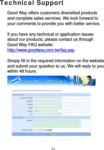 11Technical Support Good Way offers customers diversified products and complete sales services. We look forward to your comments to provide you with better service.   If you have any technical or application issues about our products, please contact us through Good Way FAQ website:  http://www.goodway.com.tw/faq.asp  Simply fill in the required information on the website and submit your question to us. We will reply to you within 48 hours. 