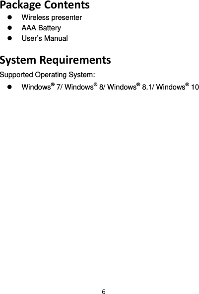 6PackageContents Wireless presenter  AAA Battery  User’s Manual  SystemRequirementsSupported Operating System:  Windows® 7/ Windows® 8/ Windows® 8.1/ Windows® 10    