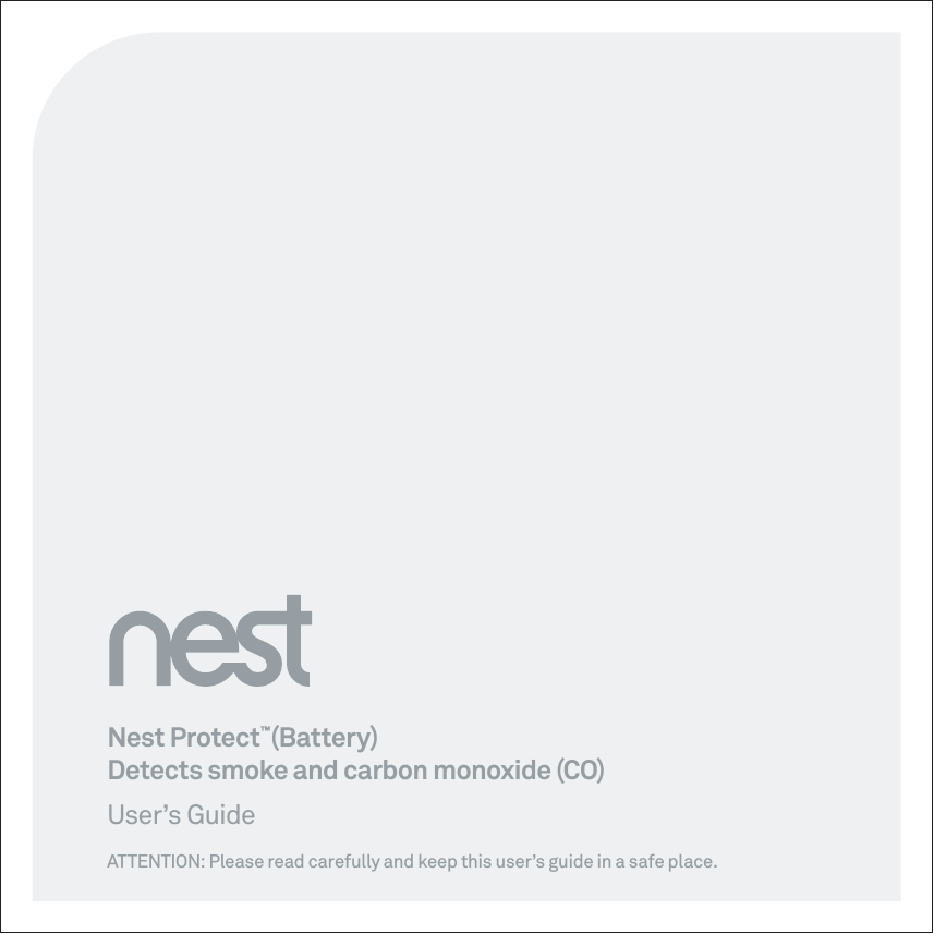 Nest Protect™(Battery)Detects smoke and carbon monoxide (CO)User’s GuideATTENTION: Please read carefully and keep this user’s guide in a safe place.