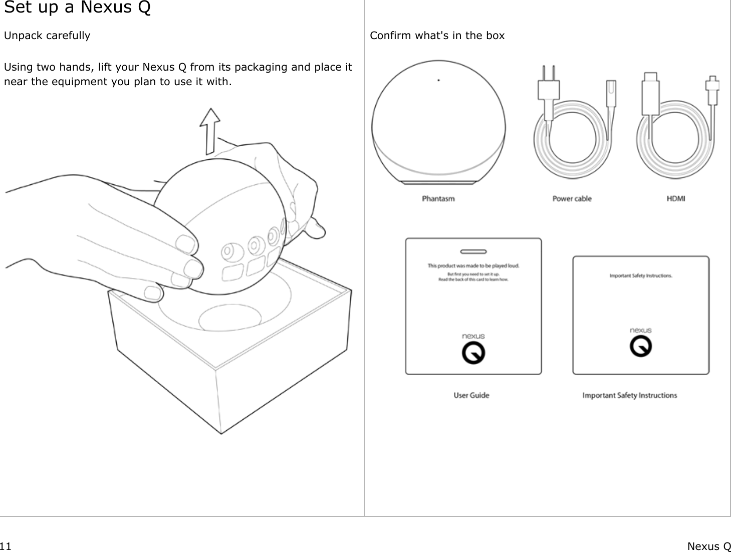 Set up a Nexus Q Unpack carefully Using two hands, lift your Nexus Q from its packaging and place it near the equipment you plan to use it with.         Confirm what&apos;s in the box  11 Nexus Q