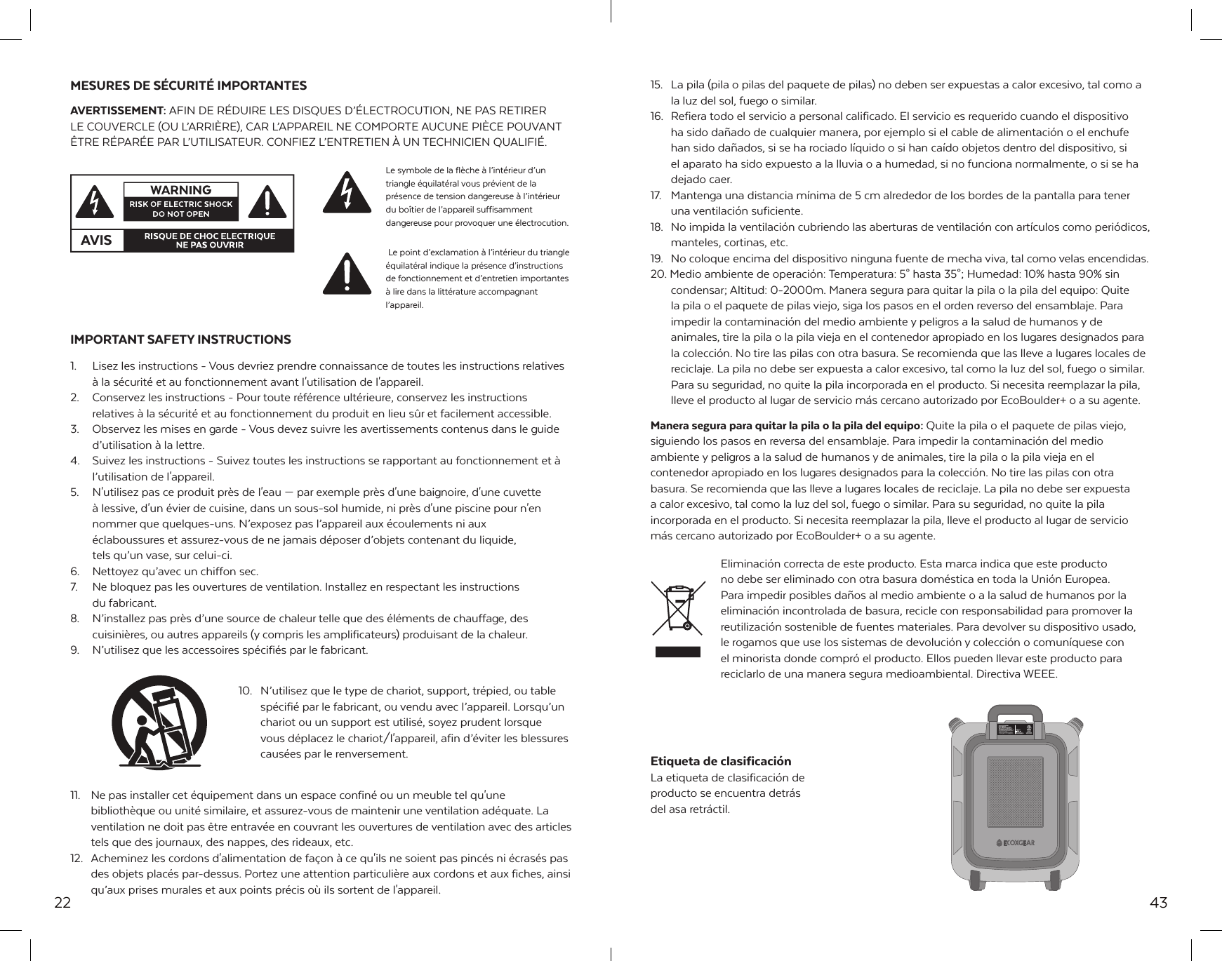 22MESURES DE S&Eacute;CURIT&Eacute; IMPORTANTESAVERTISSEMENT: AFIN DE R&Eacute;DUIRE LES DISQUES D&rsquo;&Eacute;LECTROCUTION, NE PAS RETIRER LE COUVERCLE (OU L&rsquo;ARRI&Egrave;RE), CAR L&rsquo;APPAREIL NE COMPORTE AUCUNE PI&Egrave;CE POUVANT &Ecirc;TRE R&Eacute;PAR&Eacute;E PAR L&rsquo;UTILISATEUR. CONFIEZ L&rsquo;ENTRETIEN &Agrave; UN TECHNICIEN QUALIFI&Eacute;.IMPORTANT SAFETY INSTRUCTIONS1.  Lisez les instructions - Vous devriez prendre connaissance de toutes les instructions relatives &agrave; la s&eacute;curit&eacute; et au fonctionnement avant l'utilisation de l'appareil.2.  Conservez les instructions - Pour toute r&eacute;f&eacute;rence ult&eacute;rieure, conservez les instructions relatives &agrave; la s&eacute;curit&eacute; et au fonctionnement du produit en lieu s&ucirc;r et facilement accessible.3.  Observez les mises en garde - Vous devez suivre les avertissements contenus dans le guide d&rsquo;utilisation &agrave; la lettre.4.  Suivez les instructions - Suivez toutes les instructions se rapportant au fonctionnement et &agrave; l&rsquo;utilisation de l'appareil.5.  N'utilisez pas ce produit pr&egrave;s de l'eau &mdash; par exemple pr&egrave;s d'une baignoire, d'une cuvette &agrave; lessive, d'un &eacute;vier de cuisine, dans un sous-sol humide, ni pr&egrave;s d'une piscine pour n'en nommer que quelques-uns. N&rsquo;exposez pas l&rsquo;appareil aux &eacute;coulements ni aux   &eacute;claboussures et assurez-vous de ne jamais d&eacute;poser d&rsquo;objets contenant du liquide,   tels qu&rsquo;un vase, sur celui-ci.6.  Nettoyez qu&rsquo;avec un chiffon sec.7.  Ne bloquez pas les ouvertures de ventilation. Installez en respectant les instructions   du fabricant.8.  N&rsquo;installez pas pr&egrave;s d&rsquo;une source de chaleur telle que des &eacute;l&eacute;ments de chauffage, des cuisini&egrave;res, ou autres appareils (y compris les amplificateurs) produisant de la chaleur.9.  N&rsquo;utilisez que les accessoires sp&eacute;cifi&eacute;s par le fabricant.10.  N&rsquo;utilisez que le type de chariot, support, tr&eacute;pied, ou table sp&eacute;cifi&eacute; par le fabricant, ou vendu avec l&rsquo;appareil. Lorsqu&rsquo;un chariot ou un support est utilis&eacute;, soyez prudent lorsque vous d&eacute;placez le chariot/l'appareil, afin d&rsquo;&eacute;viter les blessures caus&eacute;es par le renversement.11.  Ne pas installer cet &eacute;quipement dans un espace confin&eacute; ou un meuble tel qu'une biblioth&egrave;que ou unit&eacute; similaire, et assurez-vous de maintenir une ventilation ad&eacute;quate. La ventilation ne doit pas &ecirc;tre entrav&eacute;e en couvrant les ouvertures de ventilation avec des articles tels que des journaux, des nappes, des rideaux, etc.12.   Acheminez les cordons d'alimentation de fa&ccedil;on &agrave; ce qu'ils ne soient pas pinc&eacute;s ni &eacute;cras&eacute;s pas des objets plac&eacute;s par-dessus. Portez une attention particuli&egrave;re aux cordons et aux fiches, ainsi qu&rsquo;aux prises murales et aux points pr&eacute;cis o&ugrave; ils sortent de l'appareil.AVISLe symbole de la fl&egrave;che &agrave; l&rsquo;int&eacute;rieur d&rsquo;un triangle &eacute;quilat&eacute;ral vous pr&eacute;vient de la pr&eacute;sence de tension dangereuse &agrave; l&rsquo;int&eacute;rieur du bo&icirc;tier de l&rsquo;appareil suffisamment dangereuse pour provoquer une &eacute;lectrocution. Le point d&rsquo;exclamation &agrave; l&rsquo;int&eacute;rieur du triangle &eacute;quilat&eacute;ral indique la pr&eacute;sence d&rsquo;instructions de fonctionnement et d&rsquo;entretien importantes &agrave; lire dans la litt&eacute;rature accompagnant l&rsquo;appareil.4315.  La pila (pila o pilas del paquete de pilas) no deben ser expuestas a calor excesivo, tal como a la luz del sol, fuego o similar.16.  Refiera todo el servicio a personal calificado. El servicio es requerido cuando el dispositivo ha sido da&ntilde;ado de cualquier manera, por ejemplo si el cable de alimentaci&oacute;n o el enchufe han sido da&ntilde;ados, si se ha rociado l&iacute;quido o si han ca&iacute;do objetos dentro del dispositivo, si el aparato ha sido expuesto a la lluvia o a humedad, si no funciona normalmente, o si se ha dejado caer.17.  Mantenga una distancia m&iacute;nima de 5 cm alrededor de los bordes de la pantalla para tener una ventilaci&oacute;n suficiente.18.  No impida la ventilaci&oacute;n cubriendo las aberturas de ventilaci&oacute;n con art&iacute;culos como peri&oacute;dicos, manteles, cortinas, etc.19.  No coloque encima del dispositivo ninguna fuente de mecha viva, tal como velas encendidas.20. Medio ambiente de operaci&oacute;n: Temperatura: 5&deg; hasta 35&deg;; Humedad: 10% hasta 90% sin condensar; Altitud: 0-2000m. Manera segura para quitar la pila o la pila del equipo: Quite la pila o el paquete de pilas viejo, siga los pasos en el orden reverso del ensamblaje. Para impedir la contaminaci&oacute;n del medio ambiente y peligros a la salud de humanos y de animales, tire la pila o la pila vieja en el contenedor apropiado en los lugares designados para la colecci&oacute;n. No tire las pilas con otra basura. Se recomienda que las lleve a lugares locales de reciclaje. La pila no debe ser expuesta a calor excesivo, tal como la luz del sol, fuego o similar. Para su seguridad, no quite la pila incorporada en el producto. Si necesita reemplazar la pila, lleve el producto al lugar de servicio m&aacute;s cercano autorizado por EcoBoulder+ o a su agente.Manera segura para quitar la pila o la pila del equipo: Quite la pila o el paquete de pilas viejo, siguiendo los pasos en reversa del ensamblaje. Para impedir la contaminaci&oacute;n del medio ambiente y peligros a la salud de humanos y de animales, tire la pila o la pila vieja en el contenedor apropiado en los lugares designados para la colecci&oacute;n. No tire las pilas con otra basura. Se recomienda que las lleve a lugares locales de reciclaje. La pila no debe ser expuesta a calor excesivo, tal como la luz del sol, fuego o similar. Para su seguridad, no quite la pila incorporada en el producto. Si necesita reemplazar la pila, lleve el producto al lugar de servicio m&aacute;s cercano autorizado por EcoBoulder+ o a su agente. Eliminaci&oacute;n correcta de este producto. Esta marca indica que este producto no debe ser eliminado con otra basura dom&eacute;stica en toda la Uni&oacute;n Europea. Para impedir posibles da&ntilde;os al medio ambiente o a la salud de humanos por la eliminaci&oacute;n incontrolada de basura, recicle con responsabilidad para promover la reutilizaci&oacute;n sostenible de fuentes materiales. Para devolver su dispositivo usado, le rogamos que use los sistemas de devoluci&oacute;n y colecci&oacute;n o comun&iacute;quese con el minorista donde compr&oacute; el producto. Ellos pueden llevar este producto para reciclarlo de una manera segura medioambiental. Directiva WEEE.Etiqueta de clasificaci&oacute;nLa etiqueta de clasificaci&oacute;n de producto se encuentra detr&aacute;s del asa retr&aacute;ctil.