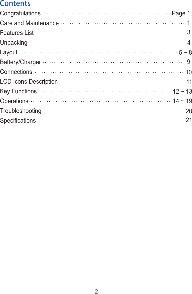 ContentsCongratulationsCare and MaintenanceFeatures ListUnpackingLayoutBattery/ChargerConnectionsLCD Icons DescriptionKey FunctionsOperationsTroubleshootingSpecifications 1345 ~ 89101112 ~ 1314 ~ 192021Page 12