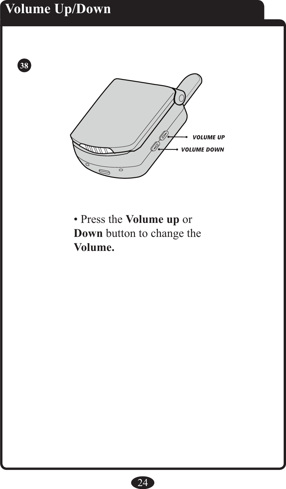24Volume Up/DownVOLUME DOWN VOLUME UP38• Press the Volume up or Down button to change the Volume.
