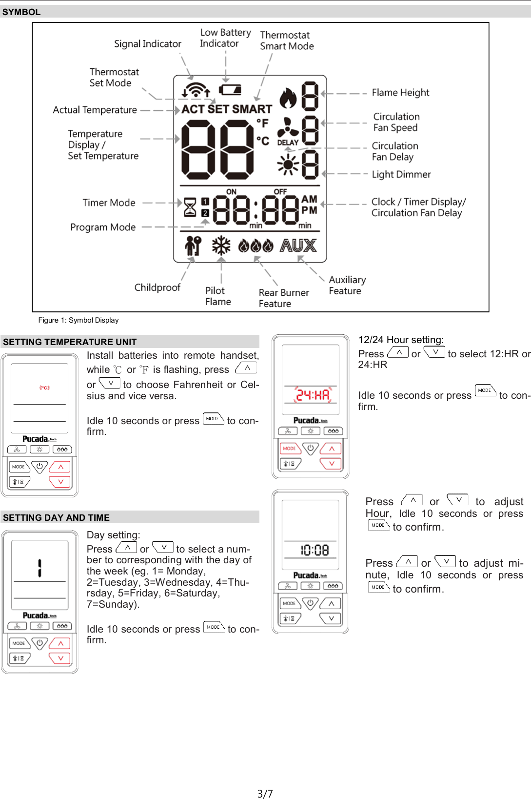 TX581&mdash;Operating Instructions D01 3/7 SYMBOL Figure 1: Symbol Display SETTING TEMPERATURE UNIT Install  batteries  into  remote  handset, while ℃ or ℉ is flashing, press or to  choose Fahrenheit  or  Cel-sius and vice versa.  Idle 10 seconds or press to con-firm.  Day setting: Press or to select a num-ber to corresponding with the day of the week (eg. 1= Monday, 2=Tuesday, 3=Wednesday, 4=Thu-rsday, 5=Friday, 6=Saturday, 7=Sunday).  Idle 10 seconds or press to con-firm. 12/24 Hour setting: Press or to select 12:HR or 24:HR  Idle 10 seconds or press to con-firm. SETTING DAY AND TIME Press or to  adjust Hour,  Idle  10  seconds  or  pressto confirm.   Press or to  adjust  mi-nute,  Idle  10  seconds  or  pressto confirm. 