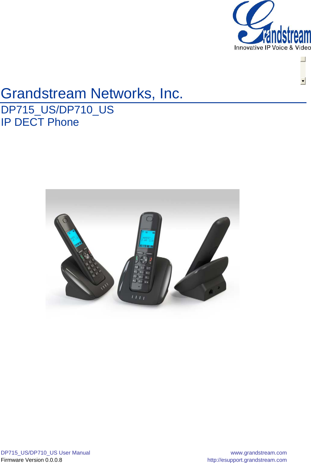  DP715_US/DP710_US User Manual  www.grandstream.com Firmware Version 0.0.0.8 http://esupport.grandstream.com  Grandstream Networks, Inc. DP715_US/DP710_US IP DECT Phone  