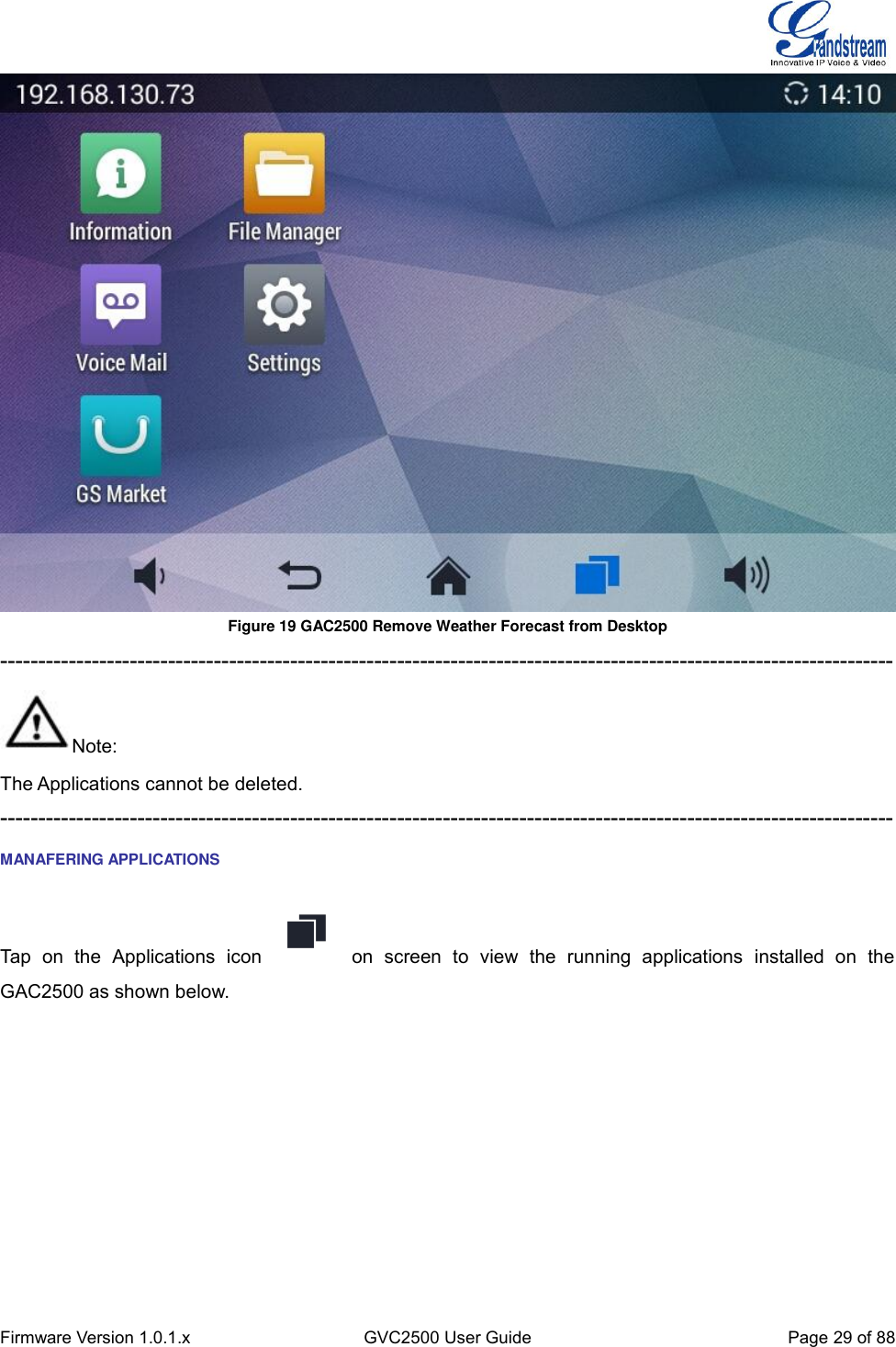  Firmware Version 1.0.1.x GVC2500 User Guide Page 29 of 88   Figure 19 GAC2500 Remove Weather Forecast from Desktop --------------------------------------------------------------------------------------------------------------------- Note: The Applications cannot be deleted. --------------------------------------------------------------------------------------------------------------------- MANAFERING APPLICATIONS Tap  on  the  Applications  icon    on  screen  to  view  the  running  applications  installed  on  the GAC2500 as shown below.   