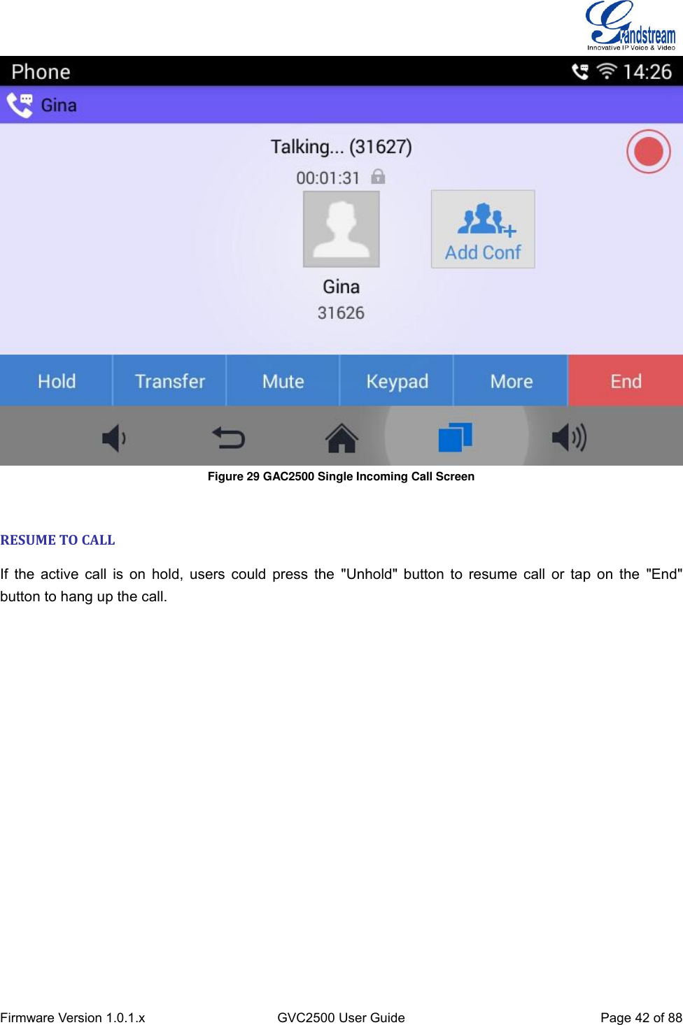  Firmware Version 1.0.1.x GVC2500 User Guide Page 42 of 88   Figure 29 GAC2500 Single Incoming Call Screen  RESUME TO CALL If the active call  is on hold, users  could press the  &quot;Unhold&quot; button to resume call or tap on the  &quot;End&quot; button to hang up the call. 