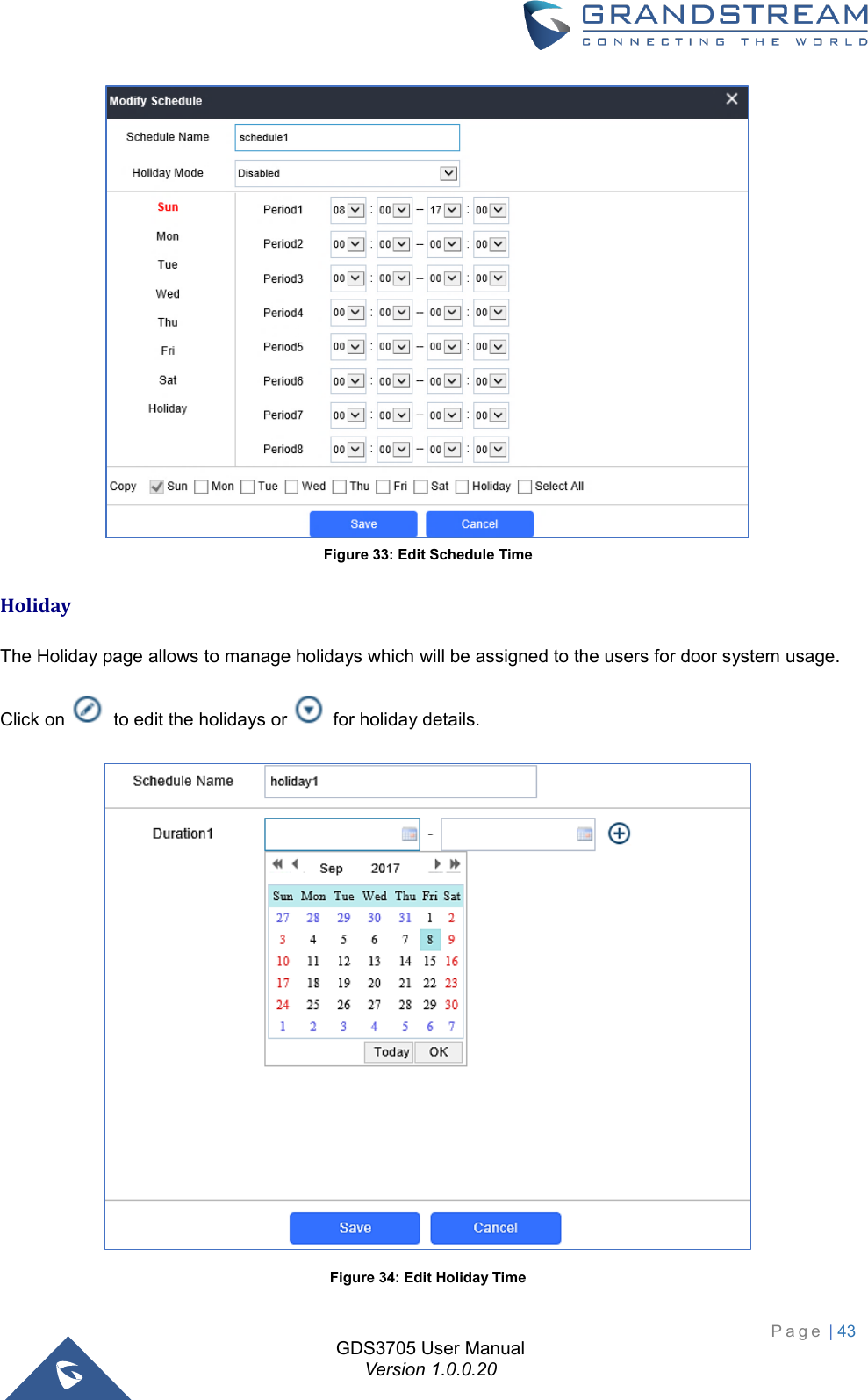                                                                         P a g e  | 43  GDS3705 User Manual Version 1.0.0.20  Figure 33: Edit Schedule Time Holiday The Holiday page allows to manage holidays which will be assigned to the users for door system usage. Click on   to edit the holidays or   for holiday details.   Figure 34: Edit Holiday Time 