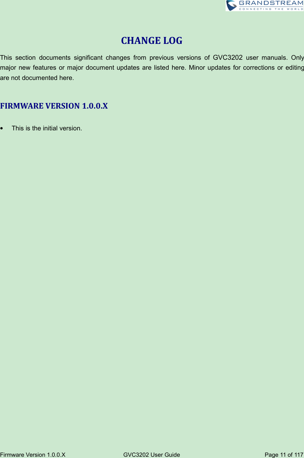 Firmware Version 1.0.0.XGVC3202 User GuidePage 11 of 117CHANGE LOGThis section documents significant changes from previous versions of GVC3202 user manuals. Onlymajor new features or major document updates are listed here. Minor updates for corrections or editingare not documented here.FIRMWARE VERSION 1.0.0.XThis is the initial version.