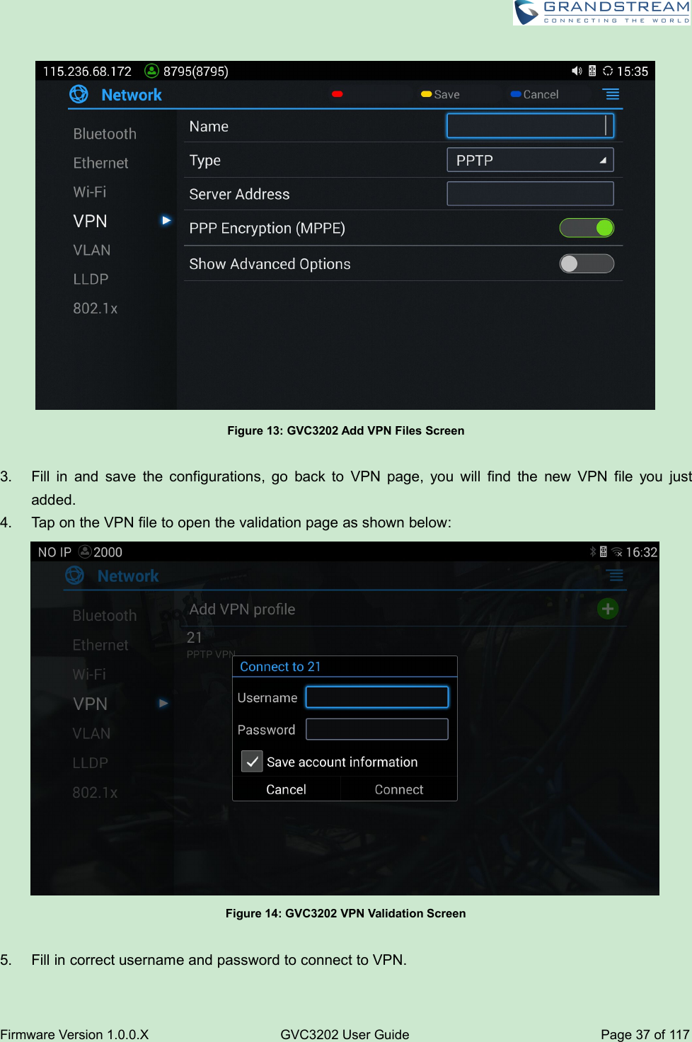 Firmware Version 1.0.0.XGVC3202 User GuidePage 37 of 117Figure 13: GVC3202 Add VPN Files Screen3. Fill in and save the configurations, go back to VPN page, you will find the new VPN file you justadded.4. Tap on the VPN file to open the validation page as shown below:Figure 14: GVC3202 VPN Validation Screen5. Fill in correct username and password to connect to VPN.