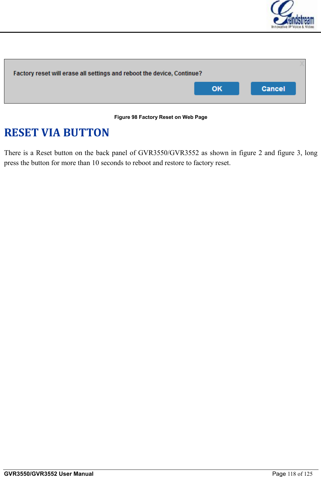    GVR3550/GVR3552 User Manual                                                             Page 118 of 125          Figure 98 Factory Reset on Web Page RESET VIA BUTTON There is a Reset button on the back panel of GVR3550/GVR3552 as shown in figure 2 and figure 3, long press the button for more than 10 seconds to reboot and restore to factory reset. 