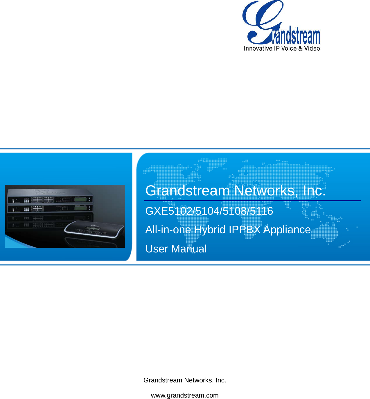  Grandstream Networks, Inc. www.grandstream.com                Grandstream Networks, Inc. GXE5102/5104/5108/5116 All-in-one Hybrid IPPBX Appliance User Manual  