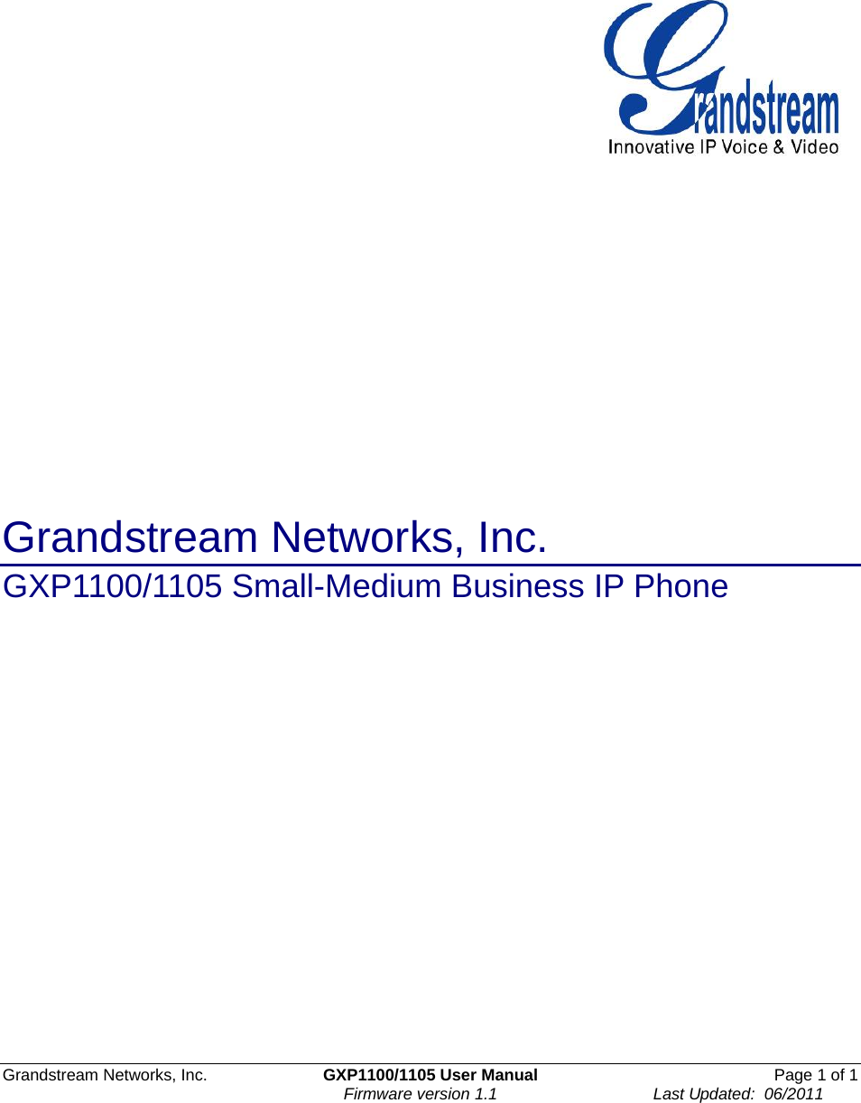 Grandstream Networks, Inc.  GXP1100/1105 User Manual  Page 1 of 1                                                                     Firmware version 1.1                                  Last Updated:  06/2011                        Grandstream Networks, Inc.   GXP1100/1105 Small-Medium Business IP Phone                    