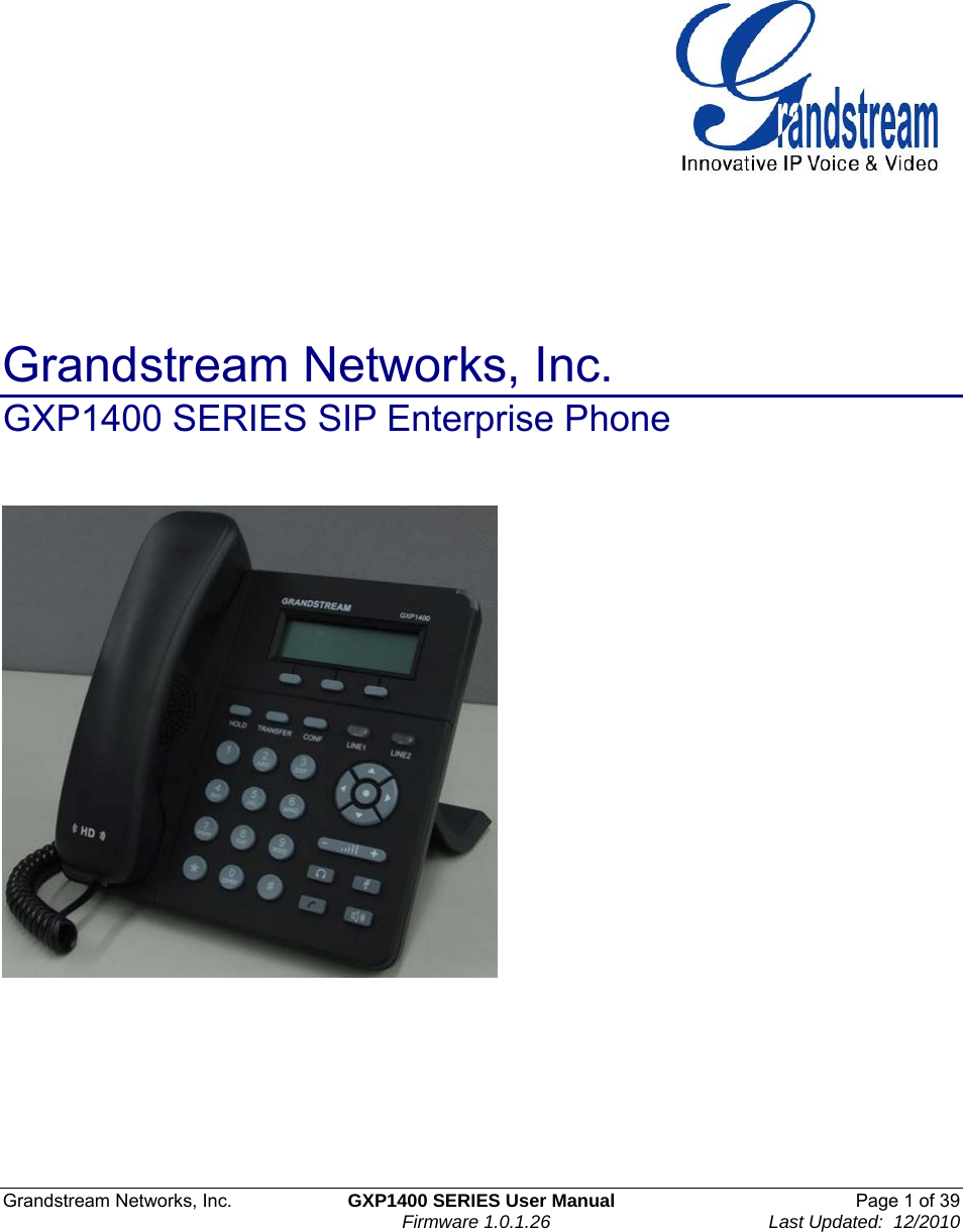  Grandstream Networks, Inc.  GXP1400 SERIES User Manual  Page 1 of 39                                                                                Firmware 1.0.1.26                                     Last Updated:  12/2010              Grandstream Networks, Inc.   GXP1400 SERIES SIP Enterprise Phone                  