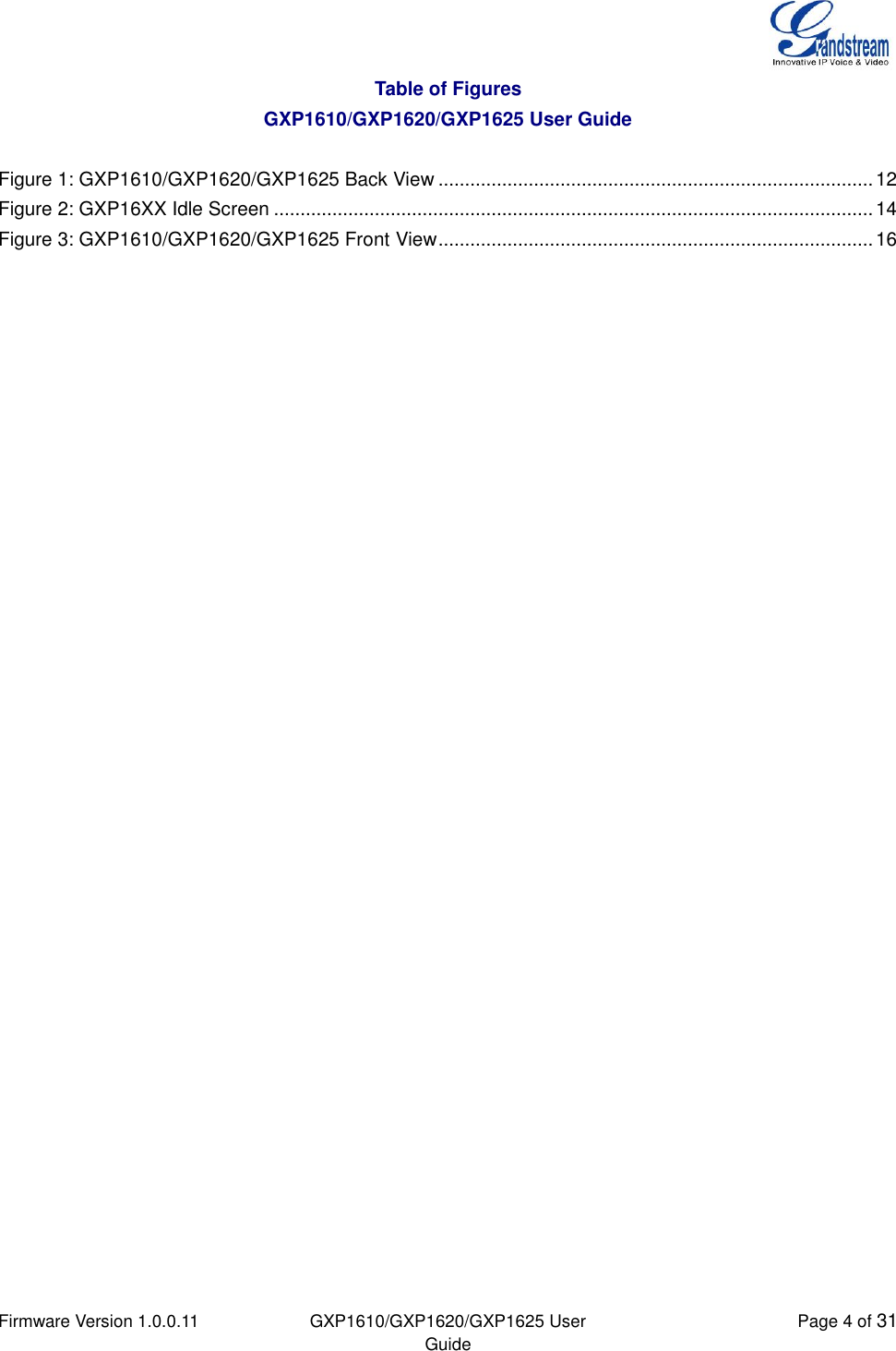  Firmware Version 1.0.0.11 GXP1610/GXP1620/GXP1625 User Guide Page 4 of 31  Table of Figures GXP1610/GXP1620/GXP1625 User Guide  Figure 1: GXP1610/GXP1620/GXP1625 Back View .................................................................................. 12 Figure 2: GXP16XX Idle Screen ................................................................................................................. 14 Figure 3: GXP1610/GXP1620/GXP1625 Front View .................................................................................. 16 