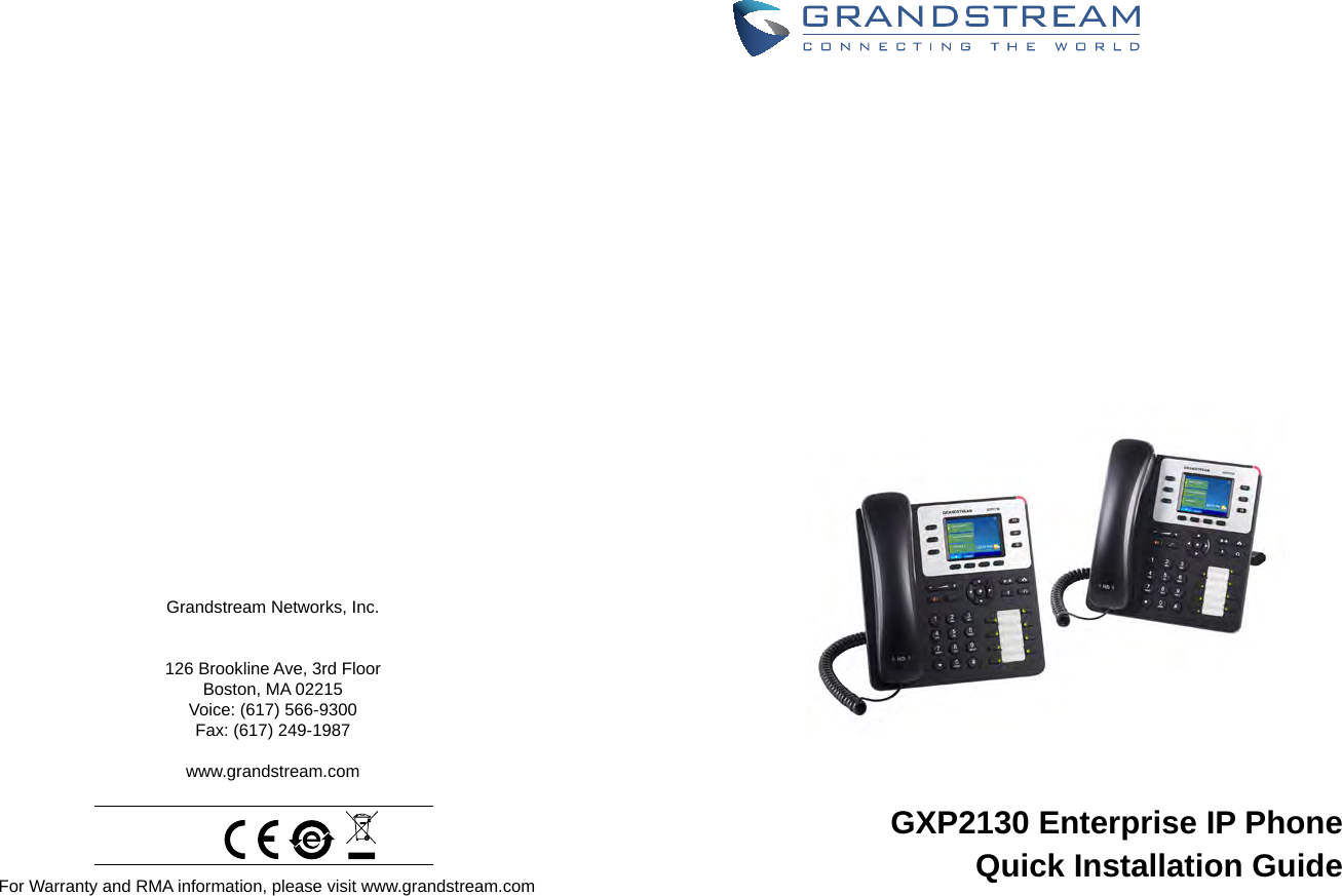 Grandstream Networks, Inc.126 Brookline Ave, 3rd FloorBoston, MA 02215Voice: (617) 566-9300 Fax: (617) 249-1987www.grandstream.comFor Warranty and RMA information, please visit www.grandstream.comGXP2130 Enterprise IP PhoneQuick Installation Guide