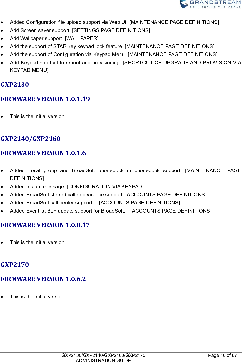   GXP2130/GXP2140/GXP2160/GXP2170   ADMINISTRATION GUIDE Page 10 of 87       Added Configuration file upload support via Web UI. [MAINTENANCE PAGE DEFINITIONS]   Add Screen saver support. [SETTINGS PAGE DEFINITIONS]   Add Wallpaper support. [WALLPAPER]     Add the support of STAR key keypad lock feature. [MAINTENANCE PAGE DEFINITIONS]   Add the support of Configuration via Keypad Menu. [MAINTENANCE PAGE DEFINITIONS]   Add Keypad shortcut to reboot and provisioning. [SHORTCUT OF UPGRADE AND PROVISION VIA KEYPAD MENU] GXP2130 FIRMWARE VERSION 1.0.1.19    This is the initial version.  GXP2140/GXP2160 FIRMWARE VERSION 1.0.1.6    Added  Local  group  and  BroadSoft  phonebook  in  phonebook  support.  [MAINTENANCE  PAGE DEFINITIONS]   Added Instant message. [CONFIGURATION VIA KEYPAD]   Added BroadSoft shared call appearance support. [ACCOUNTS PAGE DEFINITIONS]   Added BroadSoft call center support.    [ACCOUNTS PAGE DEFINITIONS]   Added Eventlist BLF update support for BroadSoft.    [ACCOUNTS PAGE DEFINITIONS] FIRMWARE VERSION 1.0.0.17    This is the initial version.  GXP2170 FIRMWARE VERSION 1.0.6.2    This is the initial version.  