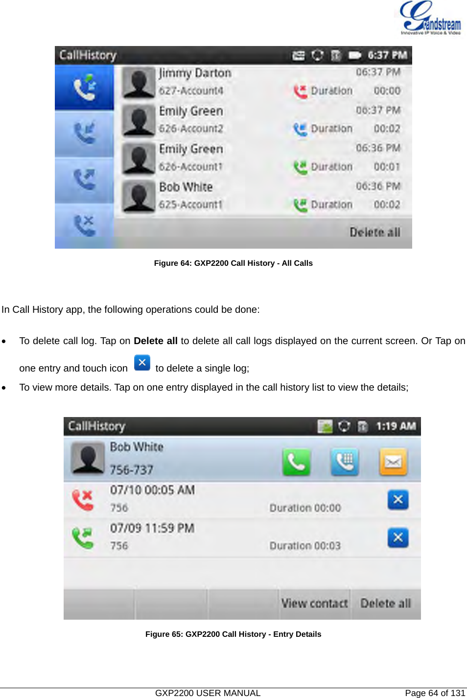   GXP2200 USER MANUAL       Page 64 of 131                                  Figure 64: GXP2200 Call History - All Calls   In Call History app, the following operations could be done:  •  To delete call log. Tap on Delete all to delete all call logs displayed on the current screen. Or Tap on one entry and touch icon    to delete a single log; •  To view more details. Tap on one entry displayed in the call history list to view the details;   Figure 65: GXP2200 Call History - Entry Details   