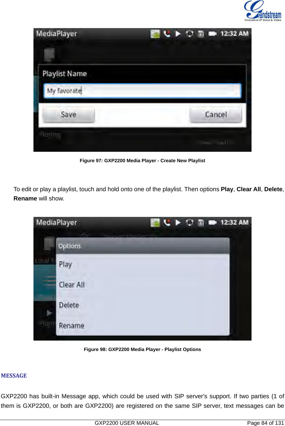   GXP2200 USER MANUAL       Page 84 of 131                                   Figure 97: GXP2200 Media Player - Create New Playlist     To edit or play a playlist, touch and hold onto one of the playlist. Then options Play, Clear All, Delete,  Rename will show.   Figure 98: GXP2200 Media Player - Playlist Options  MESSAGE GXP2200 has built-in Message app, which could be used with SIP server&apos;s support. If two parties (1 of them is GXP2200, or both are GXP2200) are registered on the same SIP server, text messages can be 