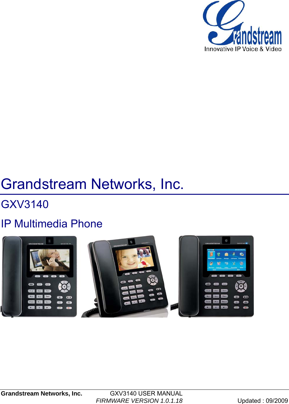  Grandstream Networks, Inc.         GXV3140 USER MANUAL                                  FIRMWARE VERSION 1.0.1.18 Updated : 09/2009                Grandstream Networks, Inc. GXV3140  IP Multimedia Phone 