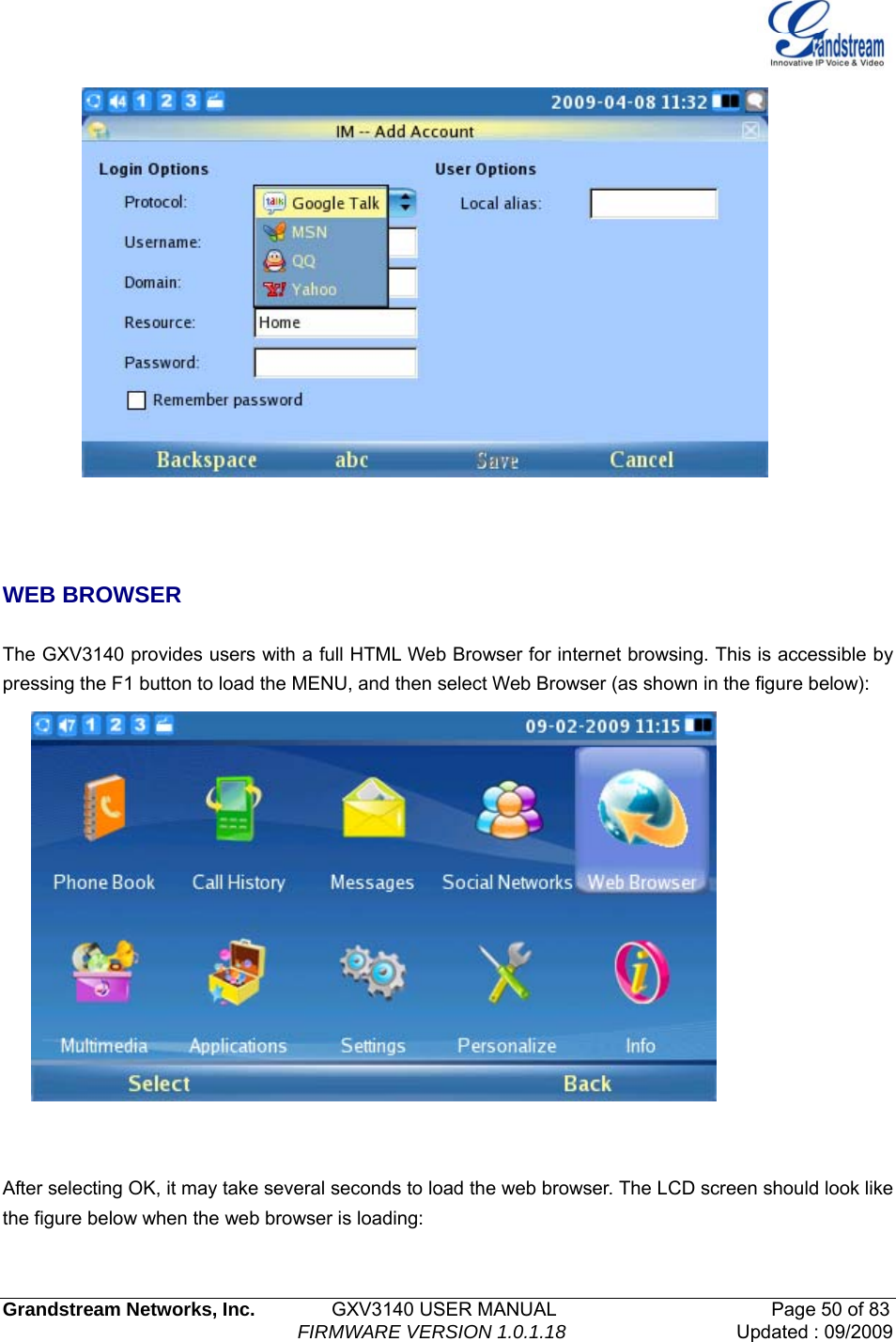   Grandstream Networks, Inc.        GXV3140 USER MANUAL                       Page 50 of 83                                FIRMWARE VERSION 1.0.1.18 Updated : 09/2009      WEB BROWSER  The GXV3140 provides users with a full HTML Web Browser for internet browsing. This is accessible by pressing the F1 button to load the MENU, and then select Web Browser (as shown in the figure below):    After selecting OK, it may take several seconds to load the web browser. The LCD screen should look like the figure below when the web browser is loading: 