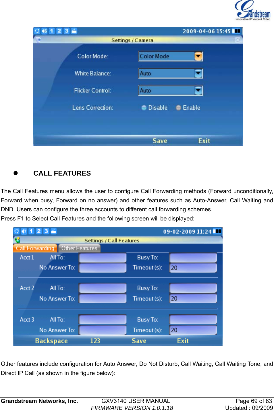   Grandstream Networks, Inc.        GXV3140 USER MANUAL                       Page 69 of 83                                FIRMWARE VERSION 1.0.1.18 Updated : 09/2009     z CALL FEATURES  The Call Features menu allows the user to configure Call Forwarding methods (Forward unconditionally, Forward when busy, Forward on no answer) and other features such as Auto-Answer, Call Waiting and DND. Users can configure the three accounts to different call forwarding schemes.                         Press F1 to Select Call Features and the following screen will be displayed:   Other features include configuration for Auto Answer, Do Not Disturb, Call Waiting, Call Waiting Tone, and Direct IP Call (as shown in the figure below): 