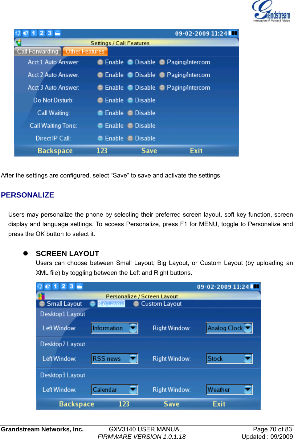   Grandstream Networks, Inc.        GXV3140 USER MANUAL                       Page 70 of 83                                FIRMWARE VERSION 1.0.1.18 Updated : 09/2009    After the settings are configured, select “Save” to save and activate the settings.      PERSONALIZE   Users may personalize the phone by selecting their preferred screen layout, soft key function, screen display and language settings. To access Personalize, press F1 for MENU, toggle to Personalize and press the OK button to select it.    z SCREEN LAYOUT Users can choose between Small Layout, Big Layout, or Custom Layout (by uploading an XML file) by toggling between the Left and Right buttons.      