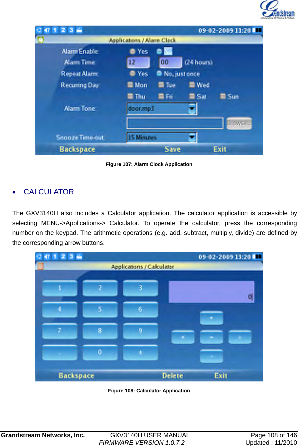   Grandstream Networks, Inc.        GXV3140H USER MANUAL                  Page 108 of 146                                FIRMWARE VERSION 1.0.7.2 Updated : 11/2010   Figure 107: Alarm Clock Application  • CALCULATOR The GXV3140H also includes a Calculator application. The calculator application is accessible by selecting MENU-&gt;Applications-&gt; Calculator. To operate the calculator, press the corresponding number on the keypad. The arithmetic operations (e.g. add, subtract, multiply, divide) are defined by the corresponding arrow buttons.    Figure 108: Calculator Application  