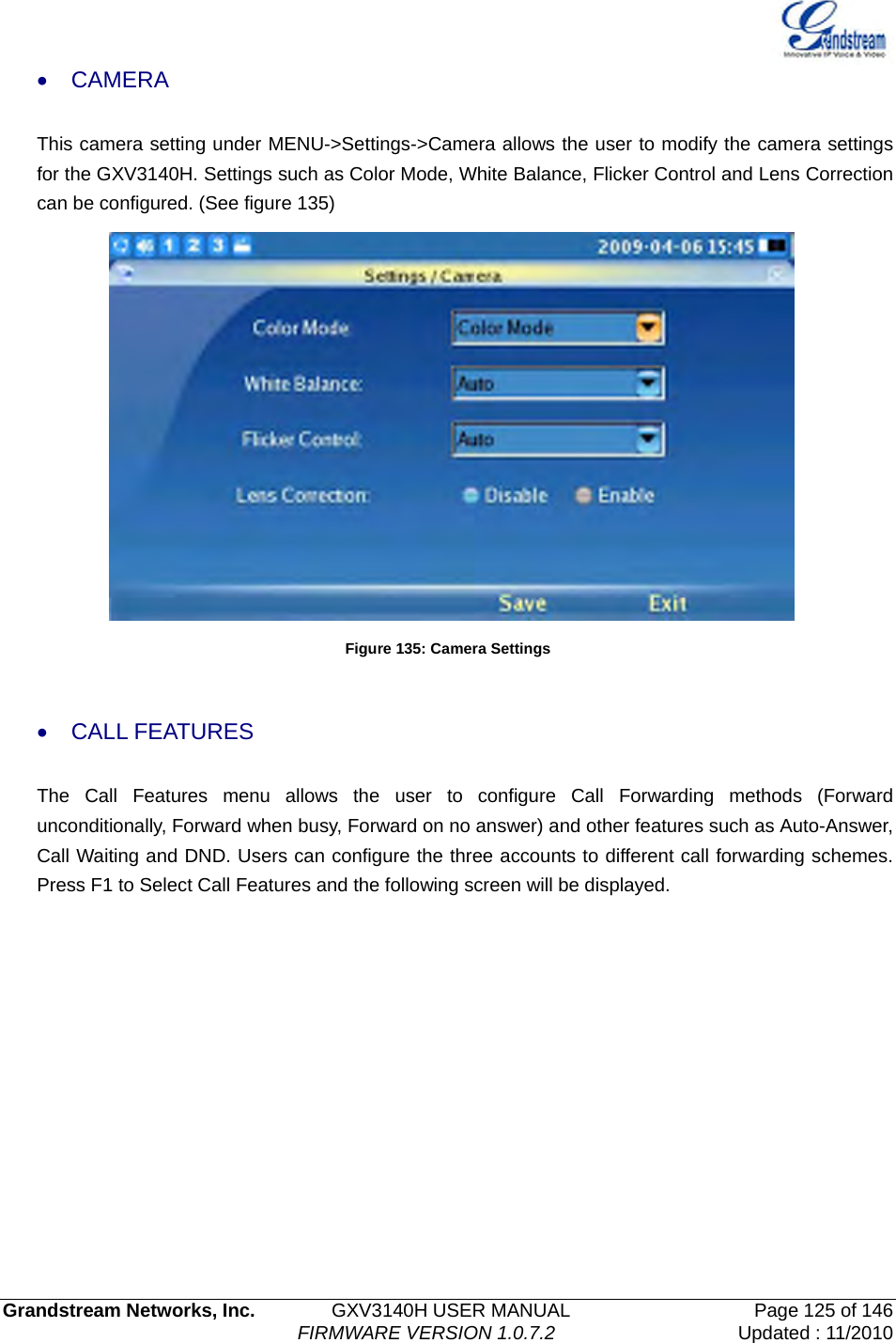   Grandstream Networks, Inc.        GXV3140H USER MANUAL                  Page 125 of 146                                FIRMWARE VERSION 1.0.7.2 Updated : 11/2010  • CAMERA  This camera setting under MENU-&gt;Settings-&gt;Camera allows the user to modify the camera settings for the GXV3140H. Settings such as Color Mode, White Balance, Flicker Control and Lens Correction can be configured. (See figure 135)  Figure 135: Camera Settings  • CALL FEATURES  The Call Features menu allows the user to configure Call Forwarding methods (Forward unconditionally, Forward when busy, Forward on no answer) and other features such as Auto-Answer, Call Waiting and DND. Users can configure the three accounts to different call forwarding schemes. Press F1 to Select Call Features and the following screen will be displayed. 