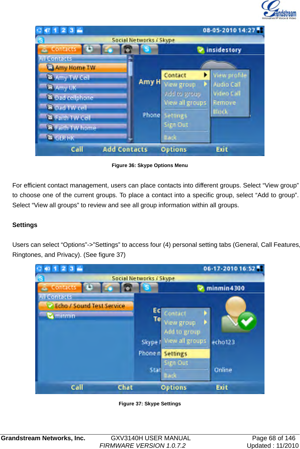   Grandstream Networks, Inc.        GXV3140H USER MANUAL                  Page 68 of 146                                FIRMWARE VERSION 1.0.7.2 Updated : 11/2010   Figure 36: Skype Options Menu  For efficient contact management, users can place contacts into different groups. Select “View group” to choose one of the current groups. To place a contact into a specific group, select “Add to group”. Select “View all groups” to review and see all group information within all groups.      Settings  Users can select “Options”-&gt;”Settings” to access four (4) personal setting tabs (General, Call Features, Ringtones, and Privacy). (See figure 37)      Figure 37: Skype Settings  