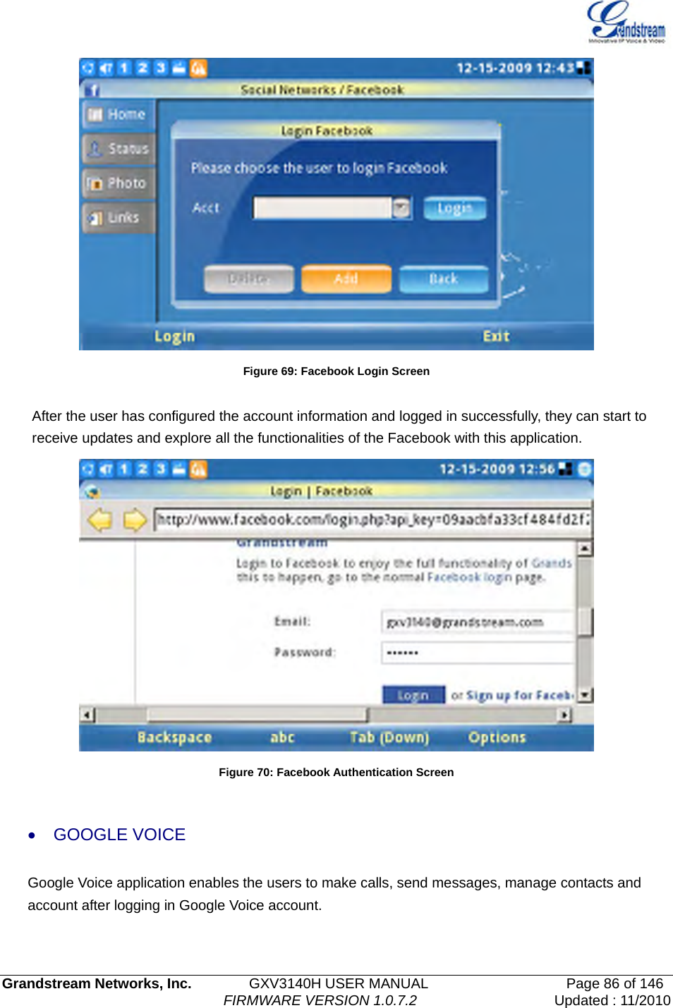   Grandstream Networks, Inc.        GXV3140H USER MANUAL                  Page 86 of 146                                FIRMWARE VERSION 1.0.7.2 Updated : 11/2010   Figure 69: Facebook Login Screen  After the user has configured the account information and logged in successfully, they can start to receive updates and explore all the functionalities of the Facebook with this application.  Figure 70: Facebook Authentication Screen  • GOOGLE VOICE Google Voice application enables the users to make calls, send messages, manage contacts and account after logging in Google Voice account.    
