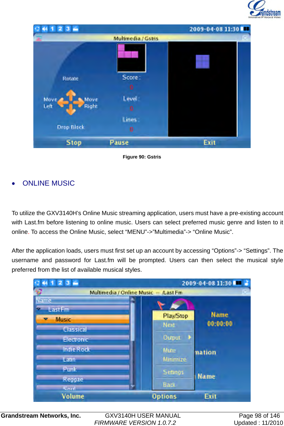   Grandstream Networks, Inc.        GXV3140H USER MANUAL                  Page 98 of 146                                FIRMWARE VERSION 1.0.7.2 Updated : 11/2010   Figure 90: Gstris  • ONLINE MUSIC  To utilize the GXV3140H’s Online Music streaming application, users must have a pre-existing account with Last.fm before listening to online music. Users can select preferred music genre and listen to it online. To access the Online Music, select “MENU”-&gt;”Multimedia”-&gt; “Online Music”.     After the application loads, users must first set up an account by accessing “Options”-&gt; “Settings”. The username and password for Last.fm will be prompted. Users can then select the musical style preferred from the list of available musical styles.    