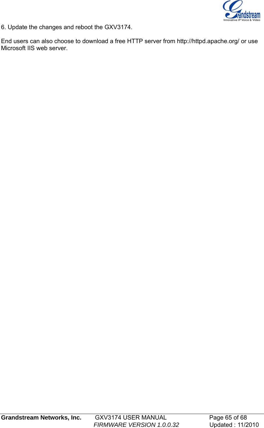   Grandstream Networks, Inc.        GXV3174 USER MANUAL                      Page 65 of 68                                                        FIRMWARE VERSION 1.0.0.32                  Updated : 11/2010  6. Update the changes and reboot the GXV3174.  End users can also choose to download a free HTTP server from http://httpd.apache.org/ or use Microsoft IIS web server.                                   